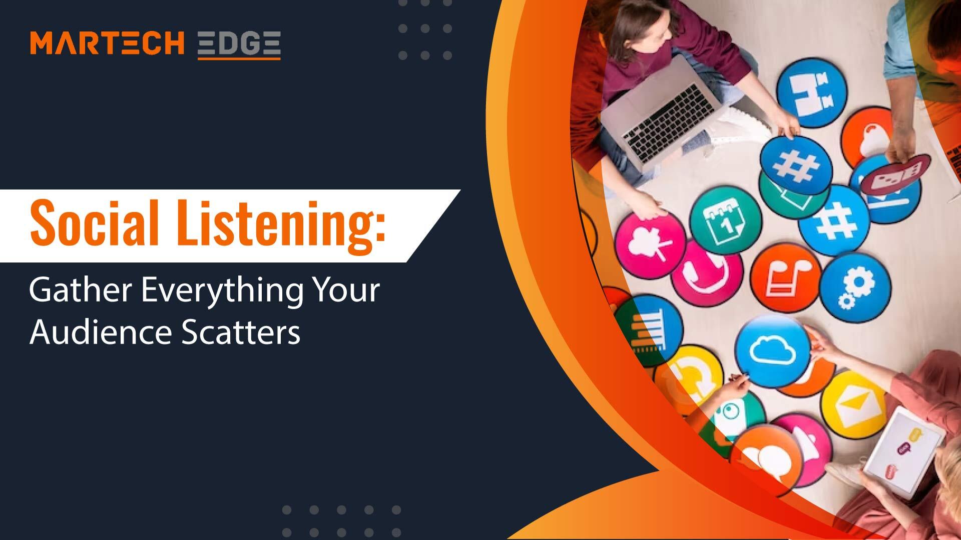 Social Listening: Gather Everything Your Audience Scatters   