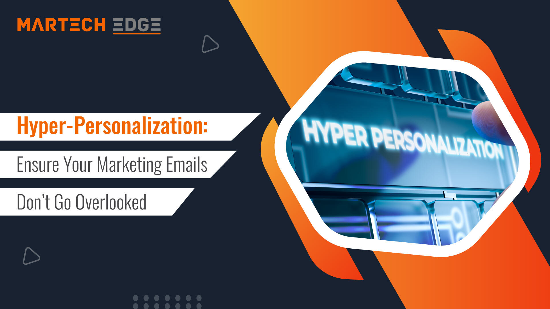 Hyper-Personalization: Ensure Your Marketing Emails Don’t Go Overlooked