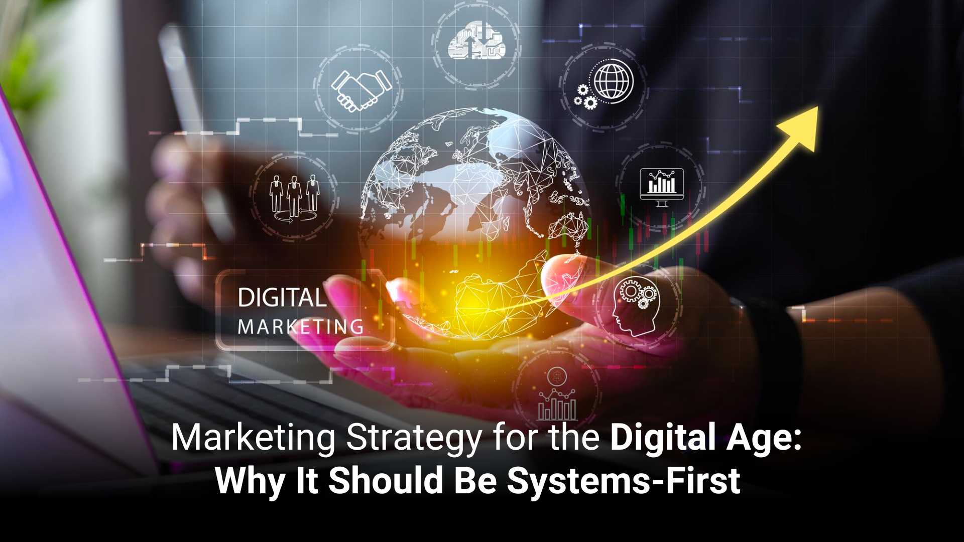Marketing Strategy for the Digital Age: Why It Should Be Systems-First 