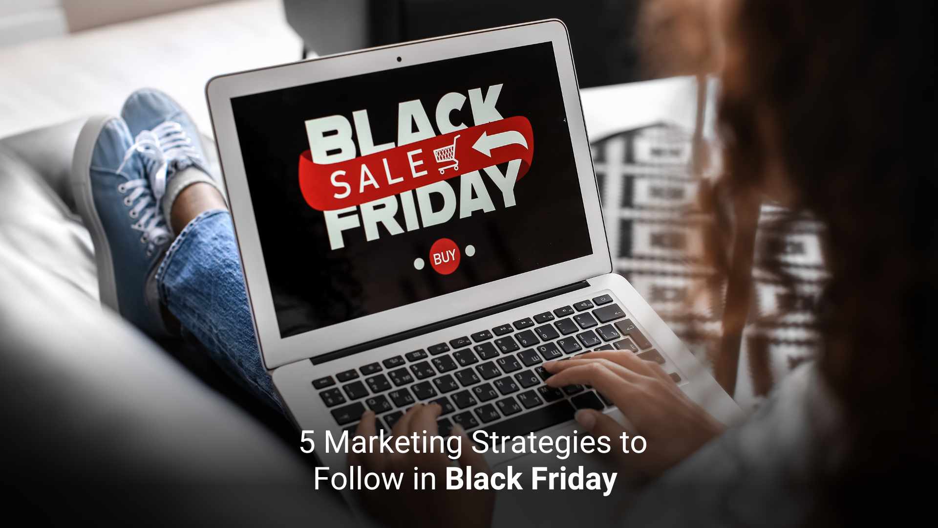 5 Marketing Strategies to Follow in Black Friday  