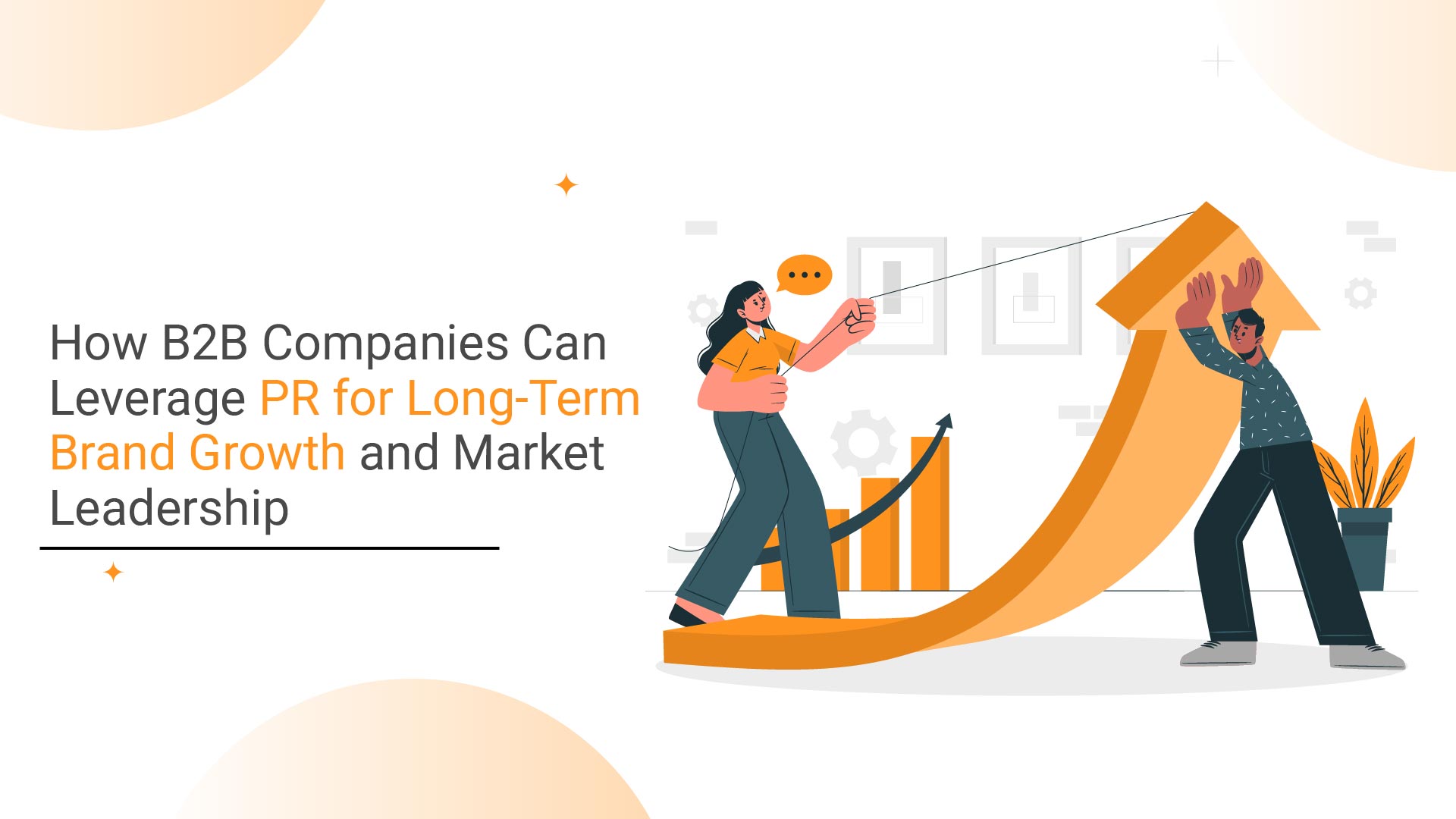 How B2B Companies Can Leverage PR for Long-Term Brand Growth and Market Leadership