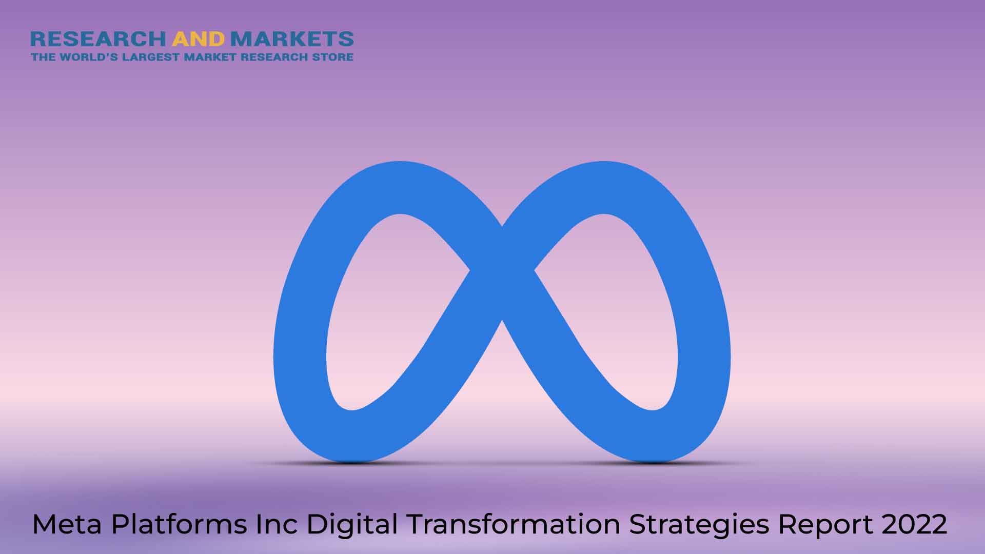 Meta Platforms Inc Digital Transformation Strategies Report 2022: Accelerators, Incubators, Innovation Programs, Technology Initiatives, Investments, Acquisitions, Estimated ICT Budget