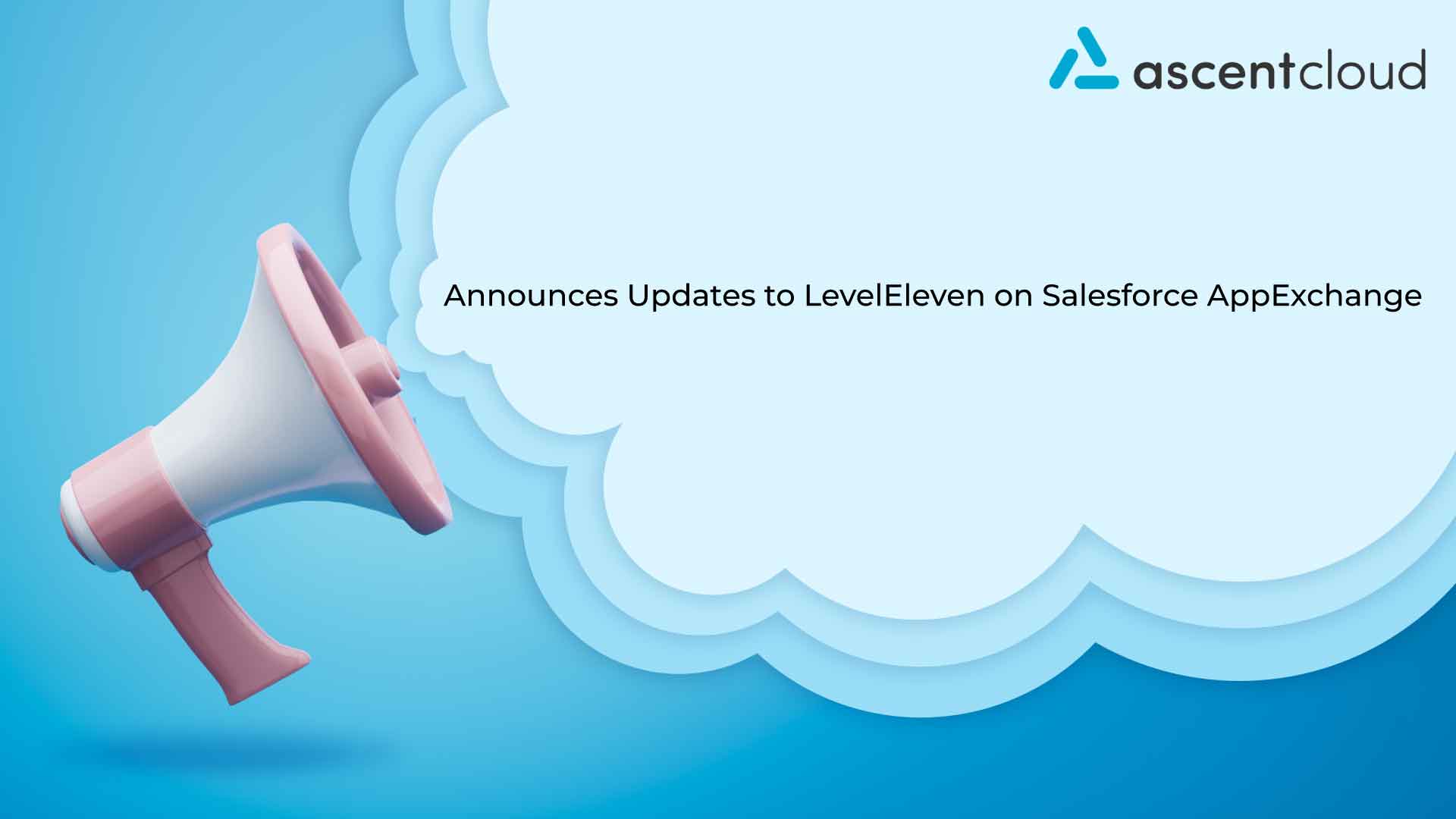 Ascent Cloud Announces Updates to LevelEleven on Salesforce AppExchange, the World's Leading Enterprise Cloud Marketplace