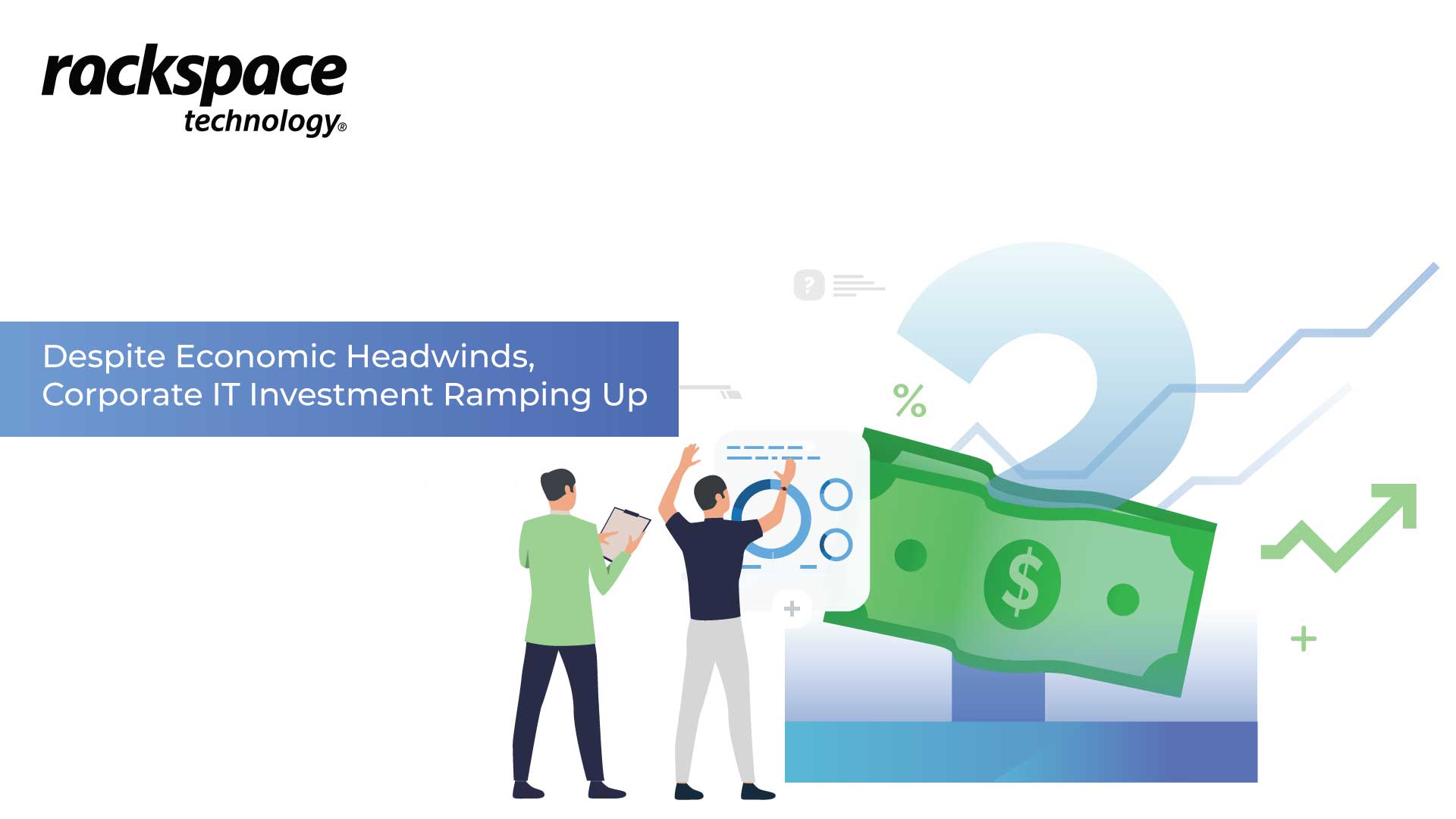 No Sign of Slowdown in Corporate IT Investment, Despite Economic Headwinds and Inflation, According to Rackspace Technology Survey: Managing IT in Challenging Economic Times