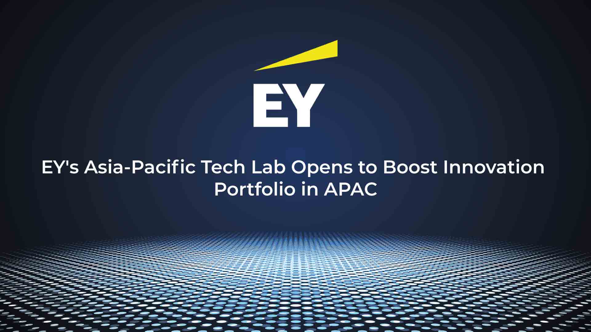 EY announces the opening of an APAC Tech Lab to strengthen Asia-Pacific innovation portfolio