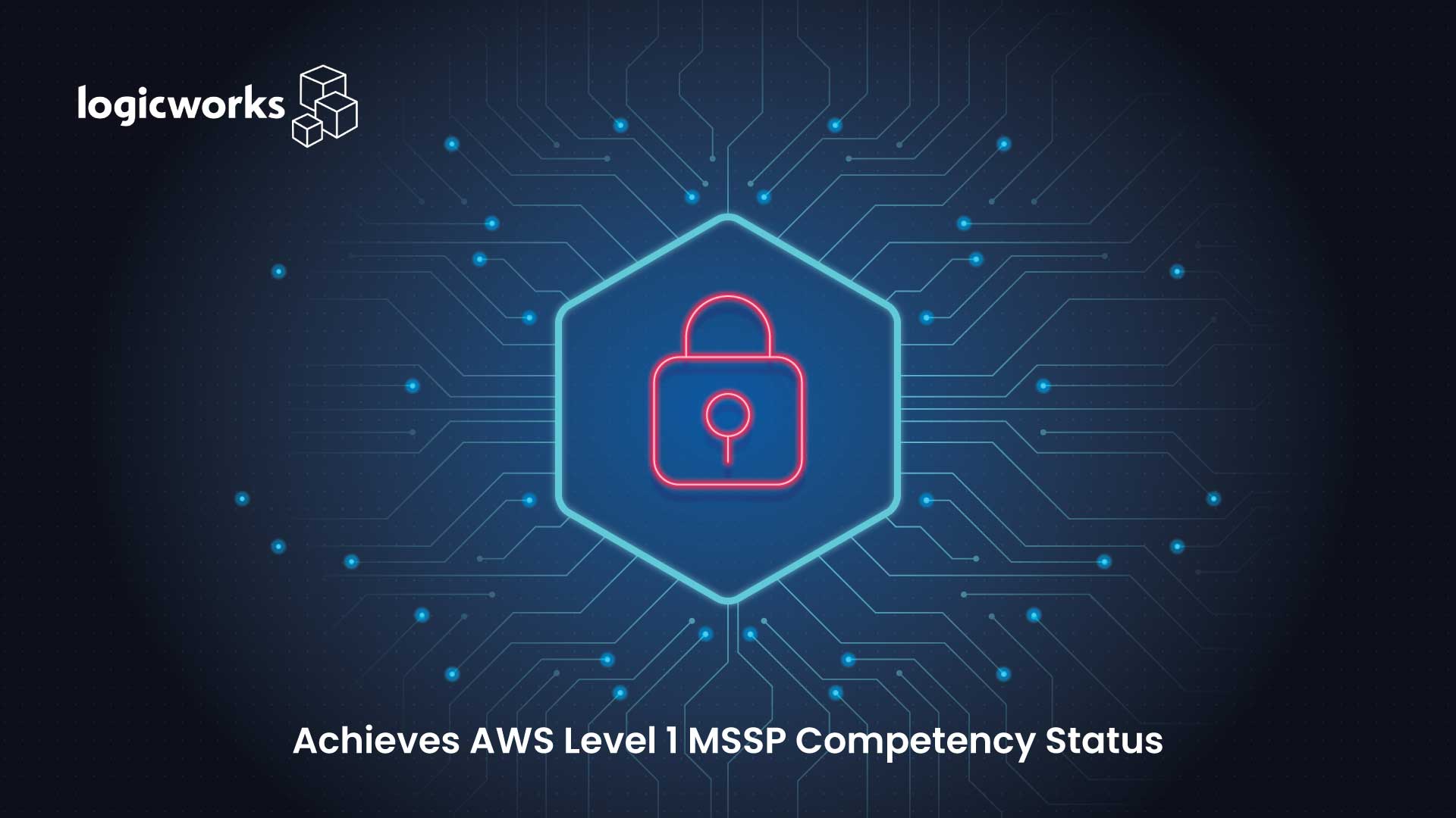 Logicworks Achieves AWS Level 1 Managed Security Service Provider Competency Status