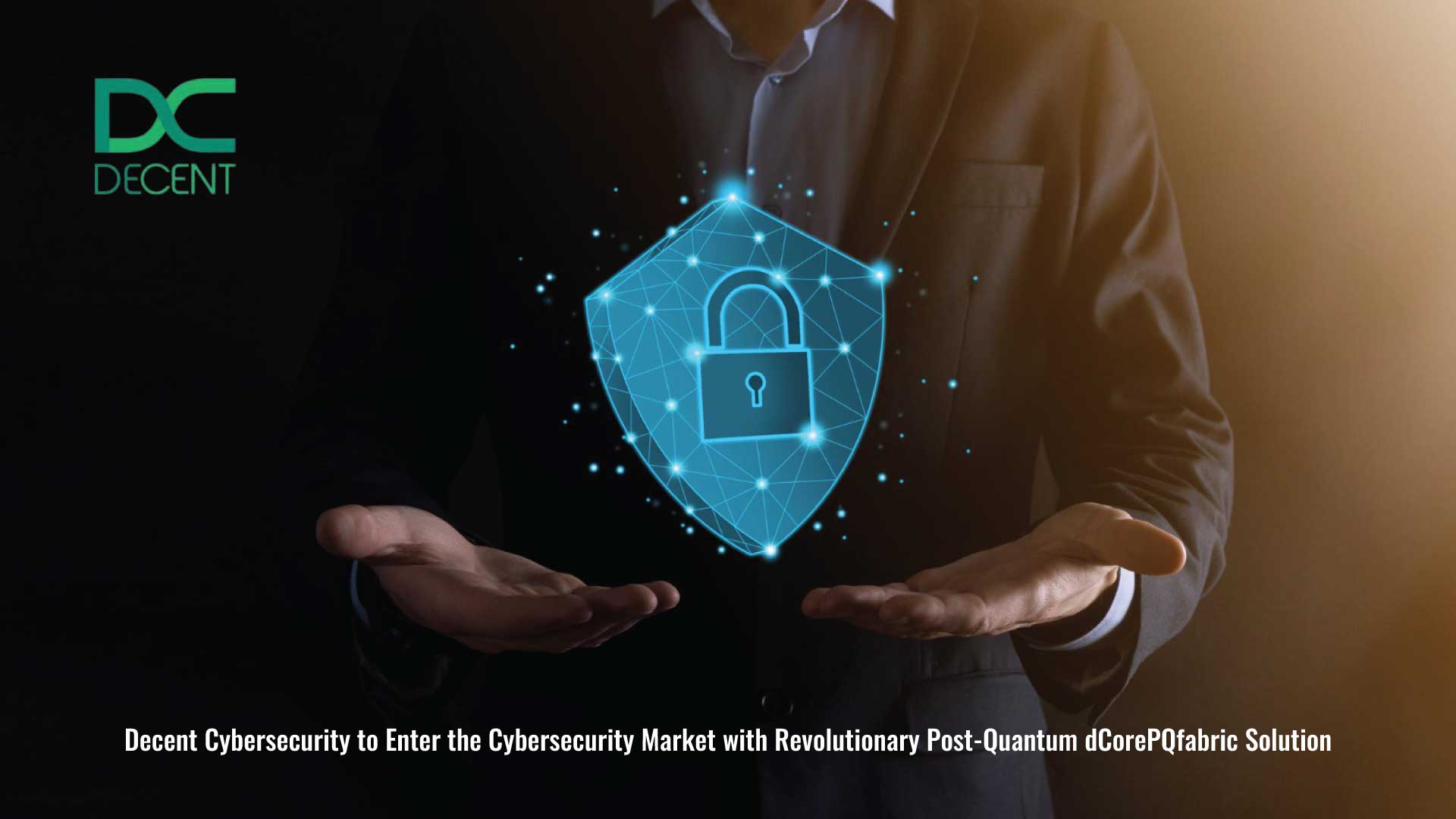 Decent Cybersecurity to Enter the Cybersecurity Market with Revolutionary Post-Quantum dCorePQfabric Solution