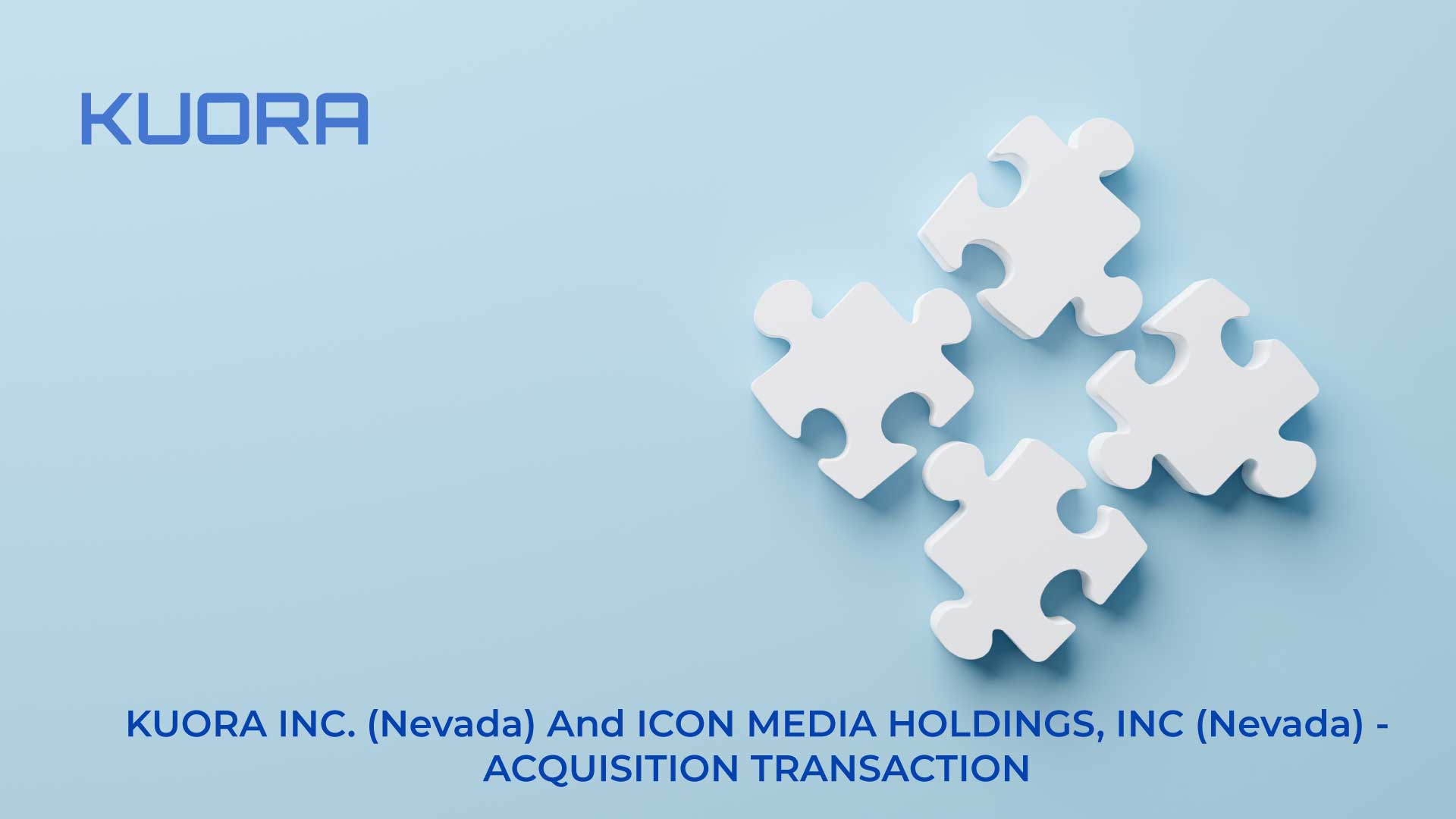 KUORA INC. (Nevada) And ICON MEDIA HOLDINGS, INC (Nevada) - ACQUISITION TRANSACTION