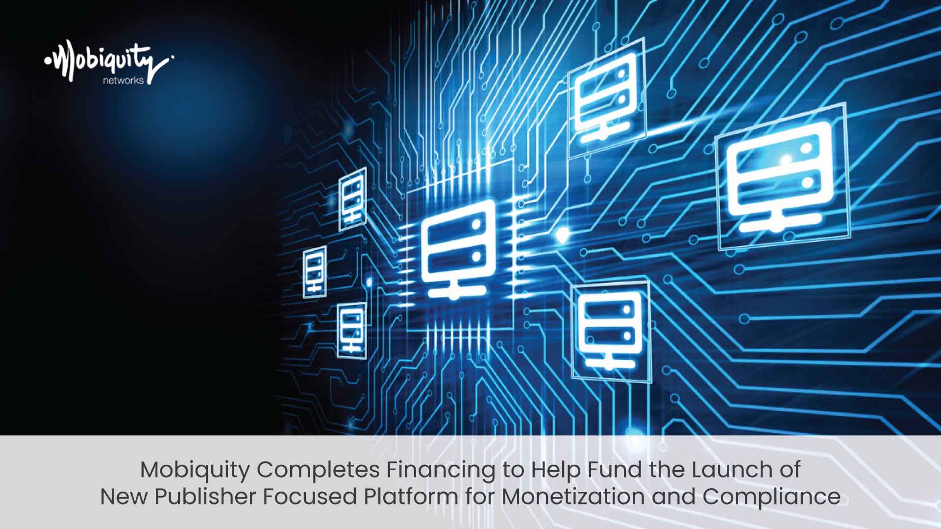 Mobiquity Completes Financing to Help Fund the Launch of New Publisher Focused Platform for Monetization and Compliance