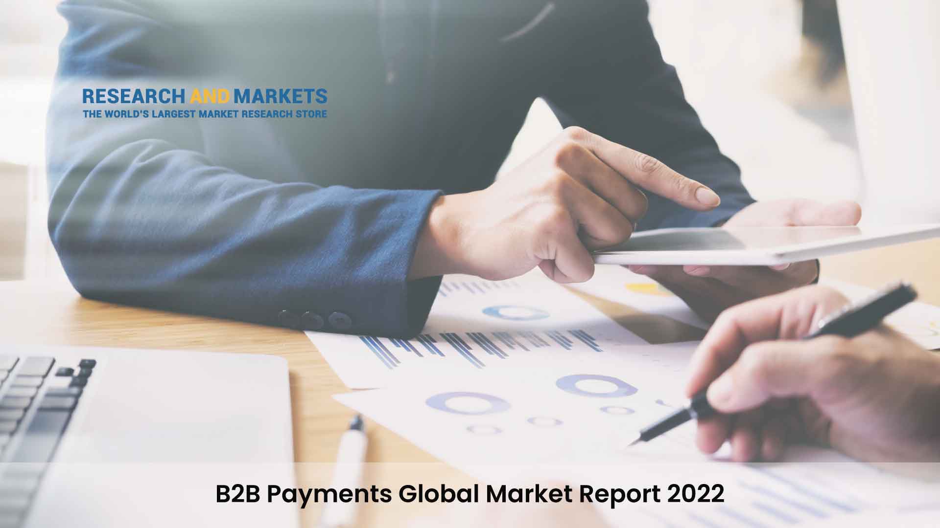 B2B Payments Global Market Report 2022: Featuring American Express, JPMorgan, Mastercard, PayPal, Stripe and More