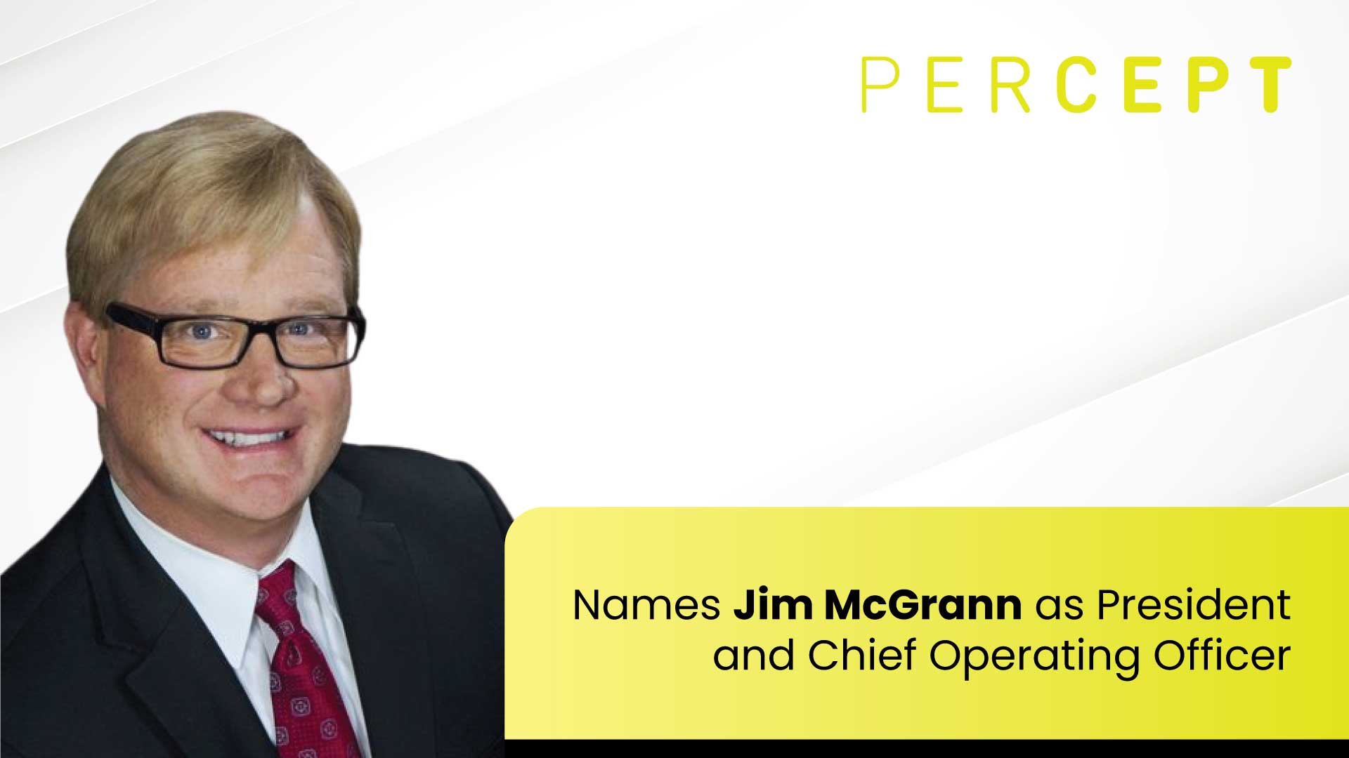 Percept Corporation Names Vision Industry Leader Jim McGrann as President and Chief Operating Officer