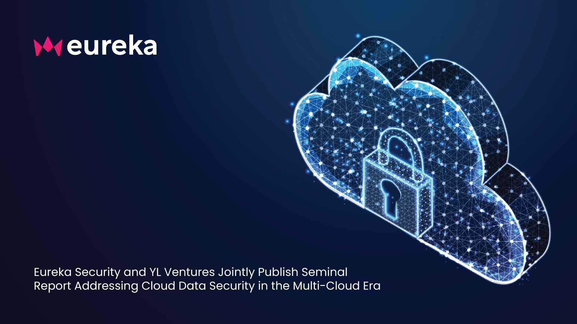 Eureka Security and YL Ventures Jointly Publish Seminal Report Addressing Cloud Data Security in the Multi-Cloud Era