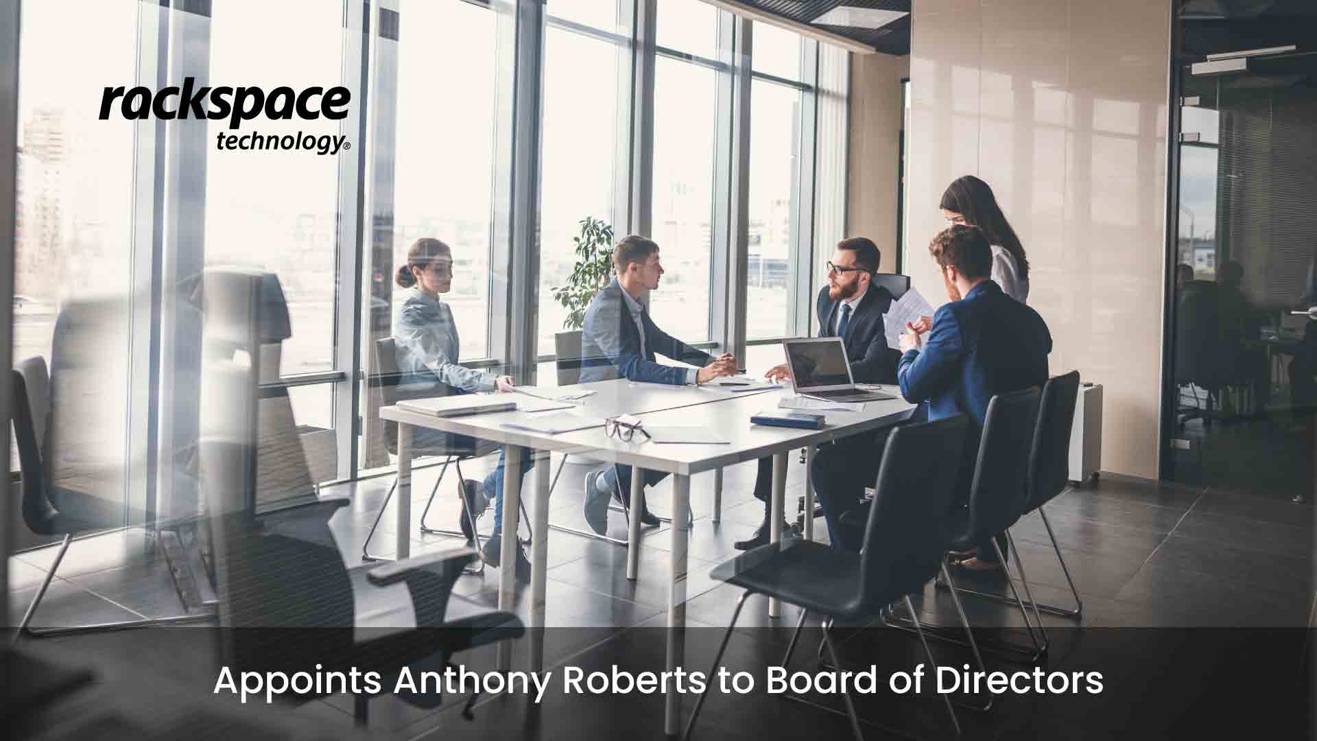 Rackspace Technology Appoints Leading Technology Executive Anthony Roberts to Board of Directors