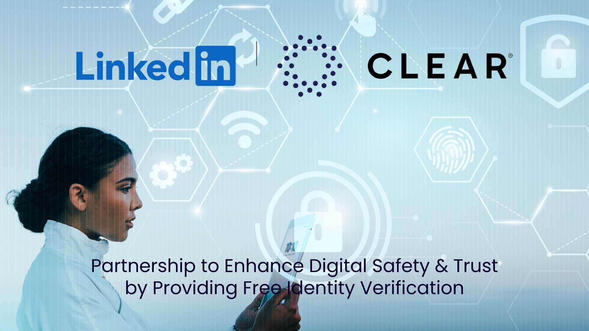 LinkedIn Partners With CLEAR to Enhance Digital Safety & Trust by Providing Free Identity Verification to Nearly 200 Million U.S. LinkedIn Users