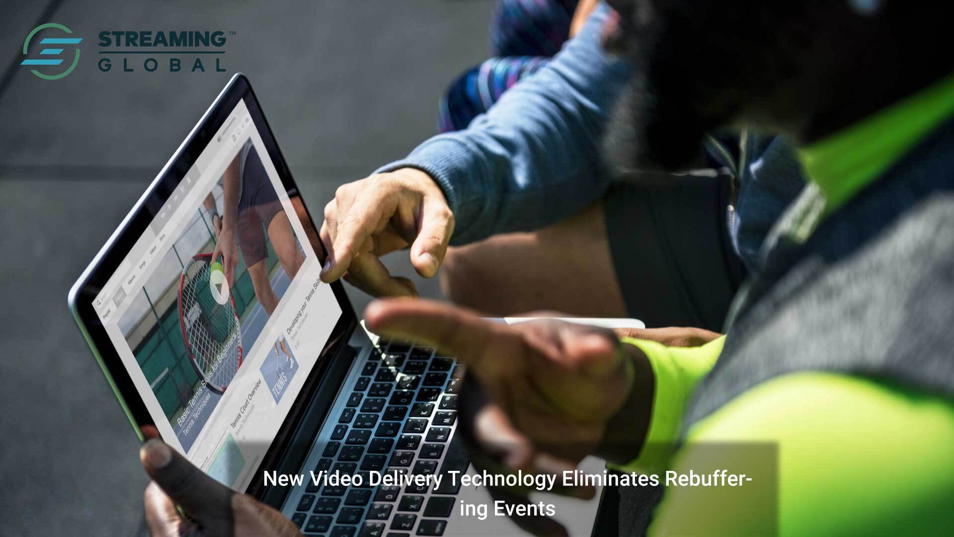 New Video Delivery Technology from Streaming Global Eliminates Rebuffering Events, Overlays on Top of Existing Infrastructure