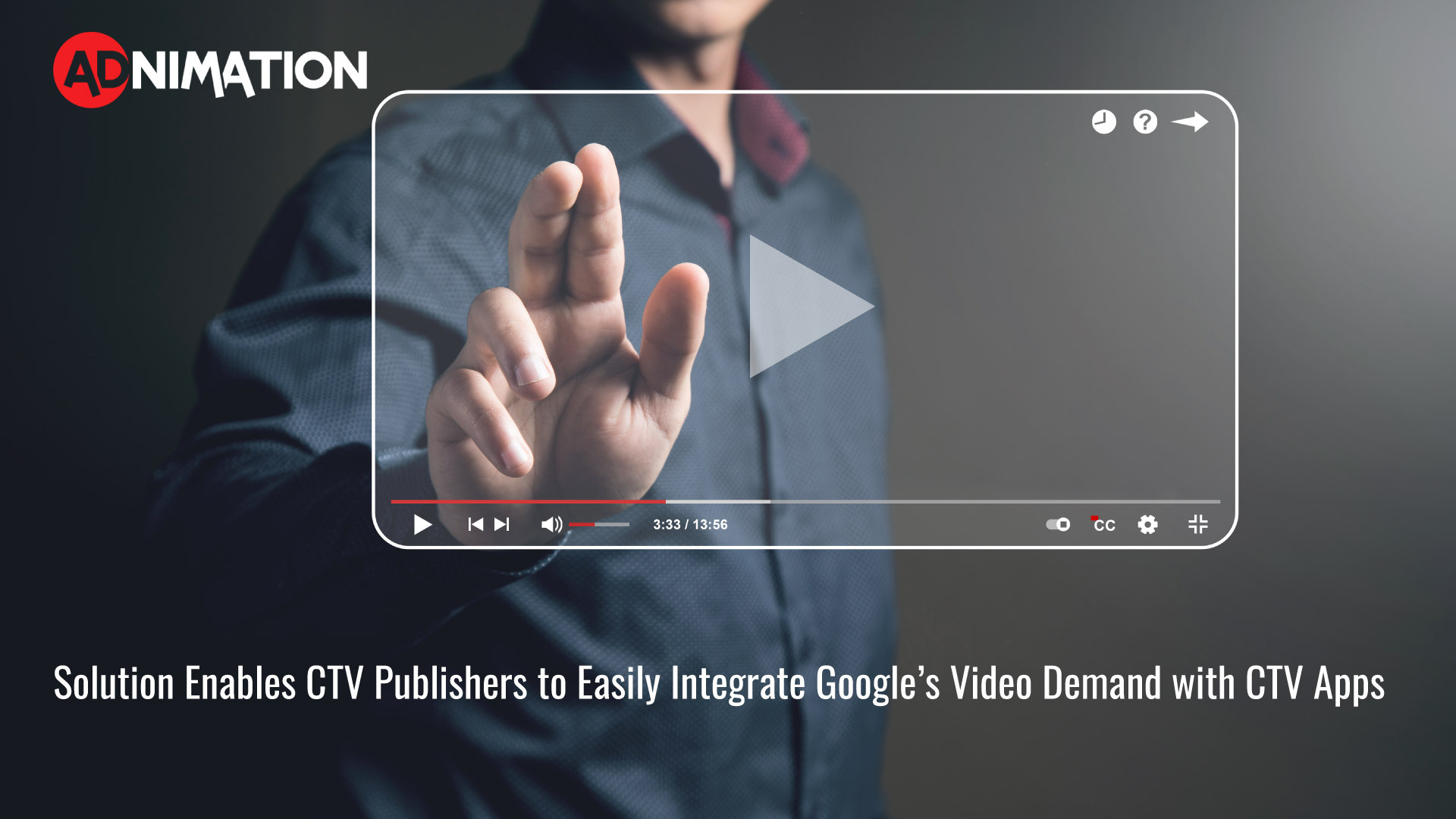 Adnimation’s CTV and OTT Solution Enables Publishers to Easily Integrate Google’s Video Demand with CTV Apps