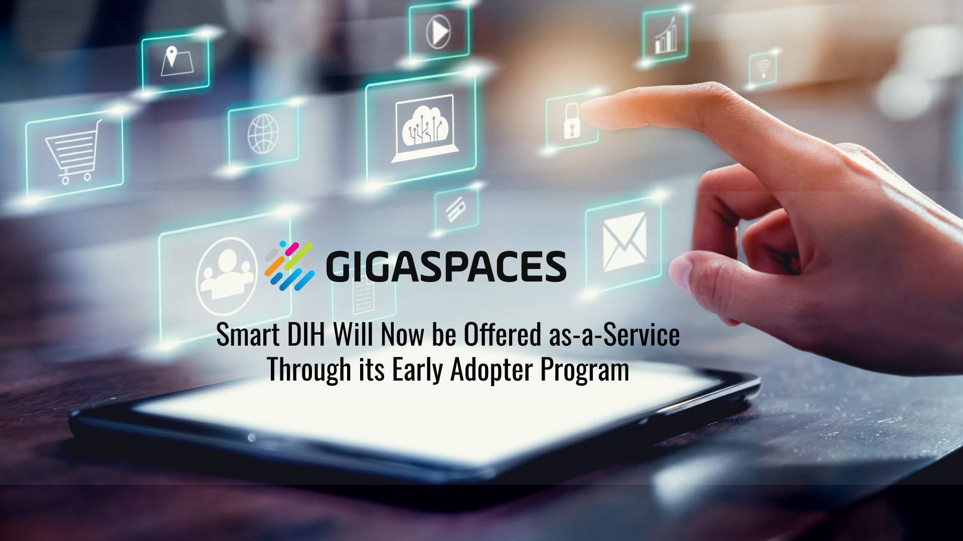 GigaSpaces's Smart DIH, Designed to Accelerate Enterprise Digital Transformation, Will Now be Offered as-a-Service Through its Early Adopter Program