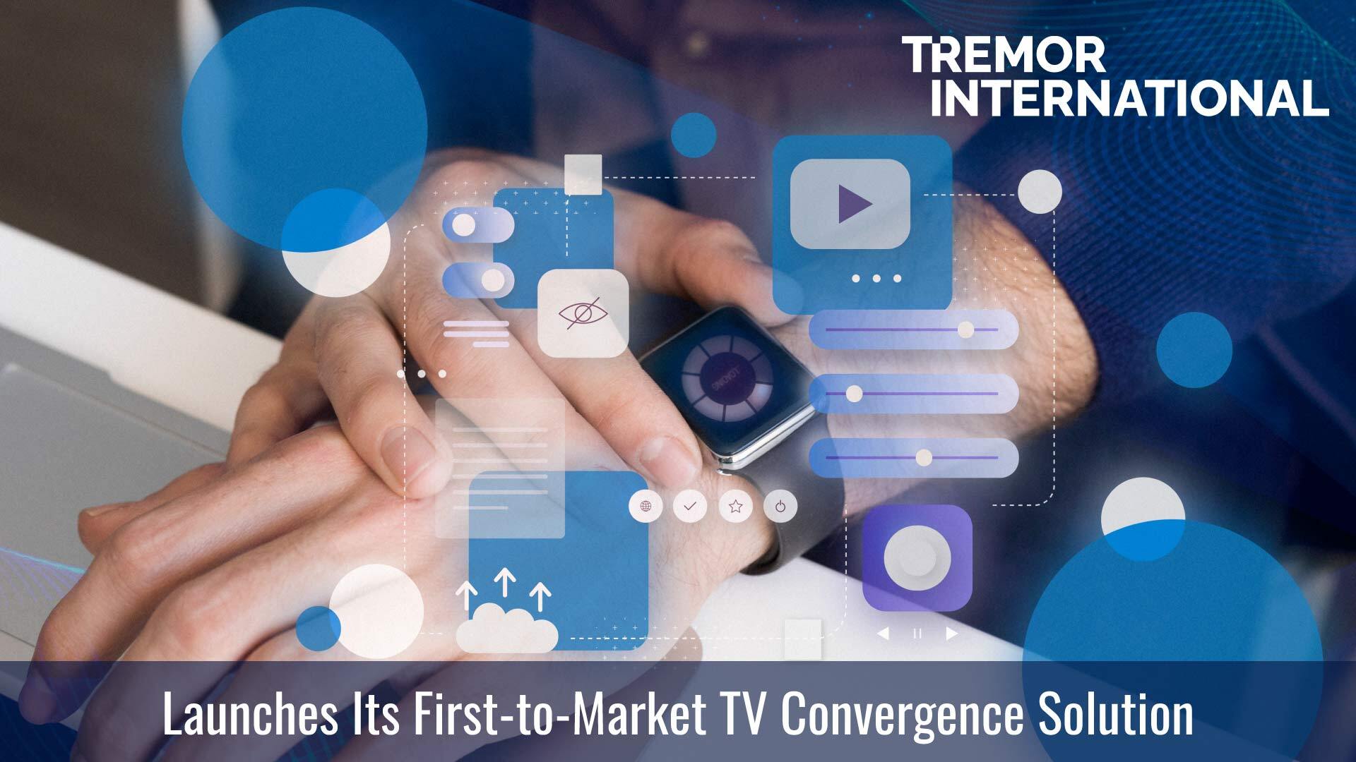 Tremor International Launches Its First-to-Market TV Convergence Solution: A Self-Service Cross-Platform Planner, Unifying Audiences and Optimizing Reach Across Digital & Linear