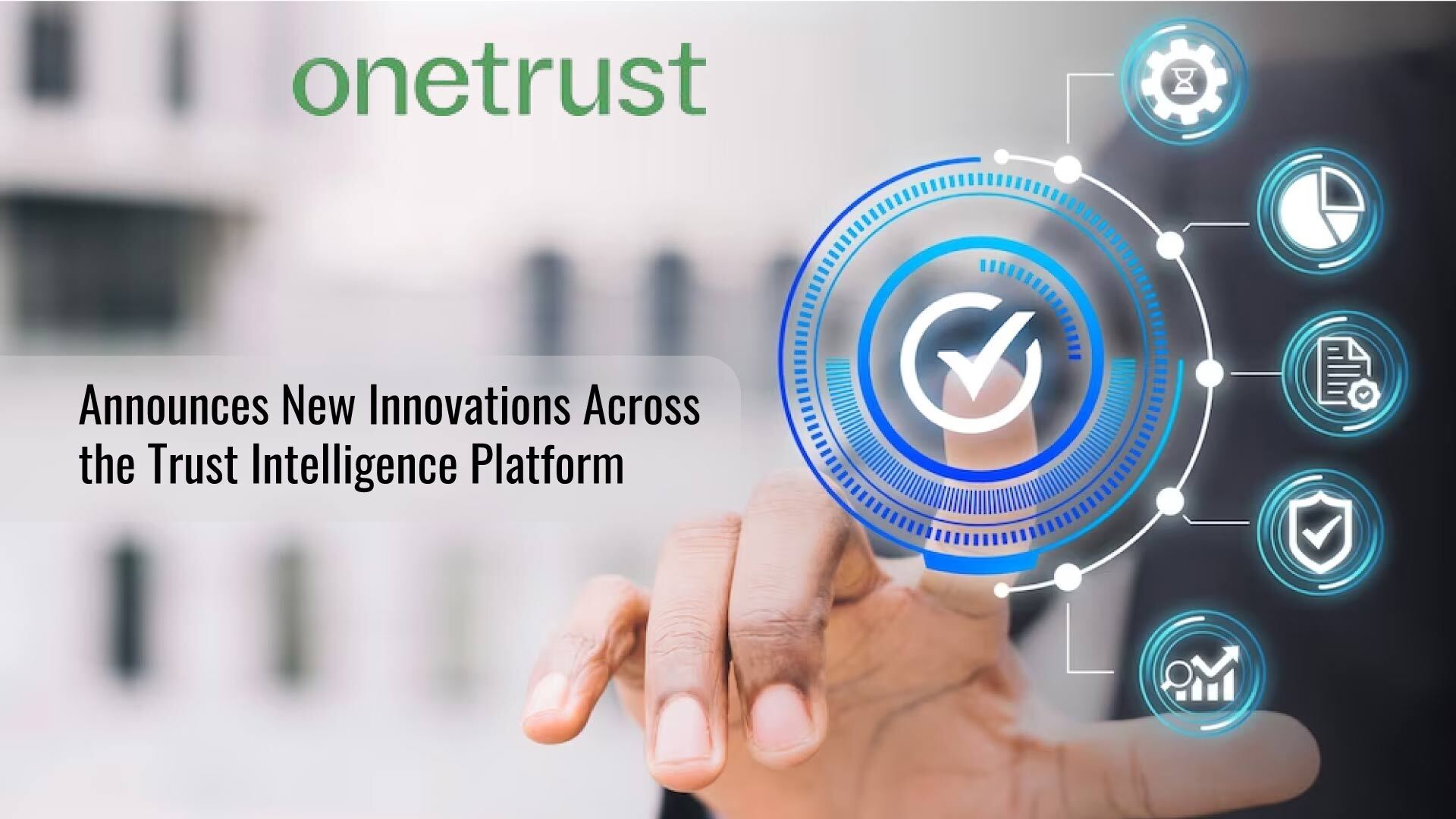 OneTrust Unveils Innovations to Enable Responsible Data Use and Trust Intelligence at Scale