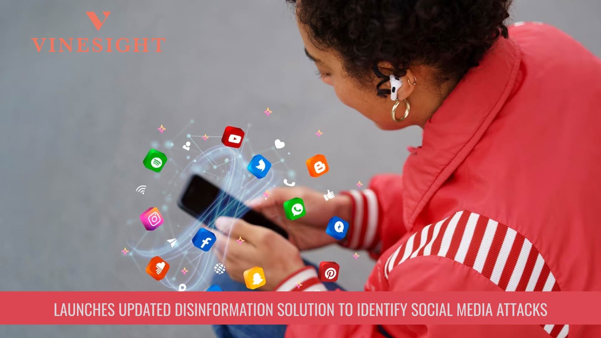 VINESIGHT LAUNCHES UPDATED DISINFORMATION SOLUTION TO INSTANTLY IDENTIFY AND MITIGATE SOCIAL MEDIA ATTACKS BEFORE THEY GO VIRAL