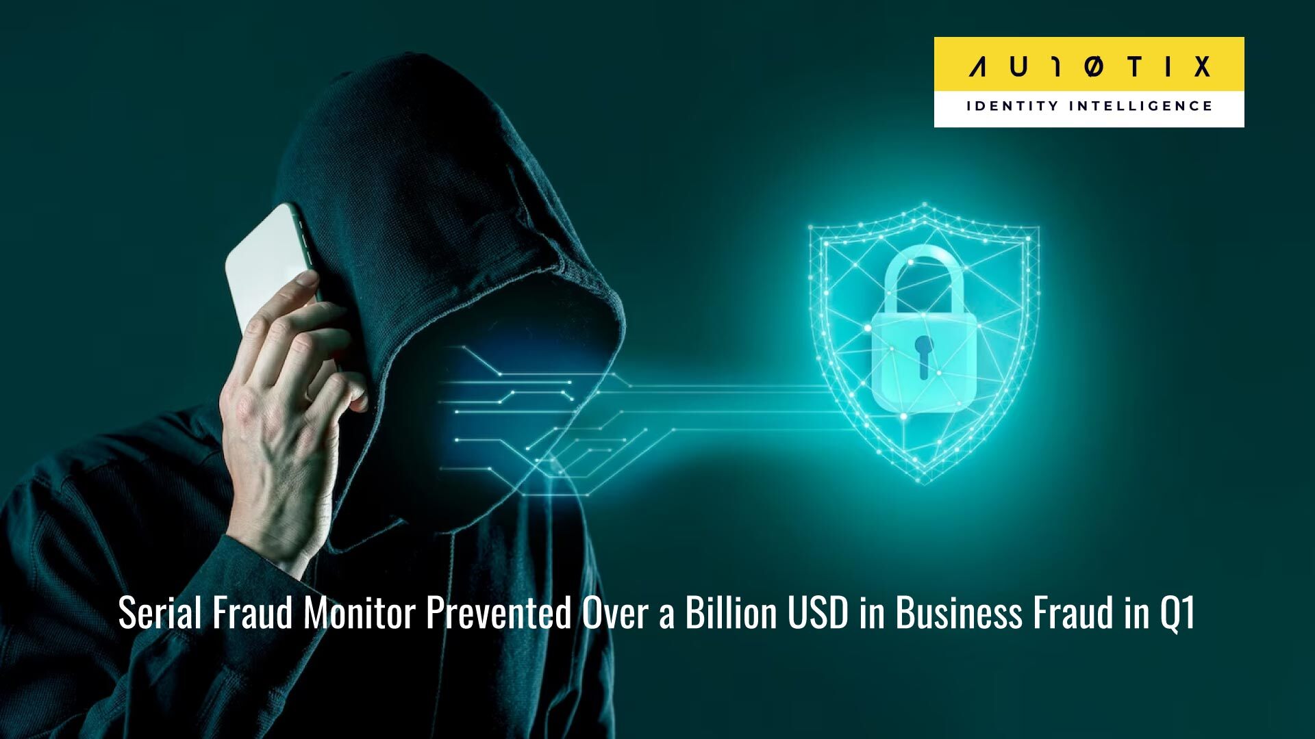 AU10TIX's Award-Winning Serial Fraud Monitor Prevented Over a Billion USD in Business Fraud in Q1