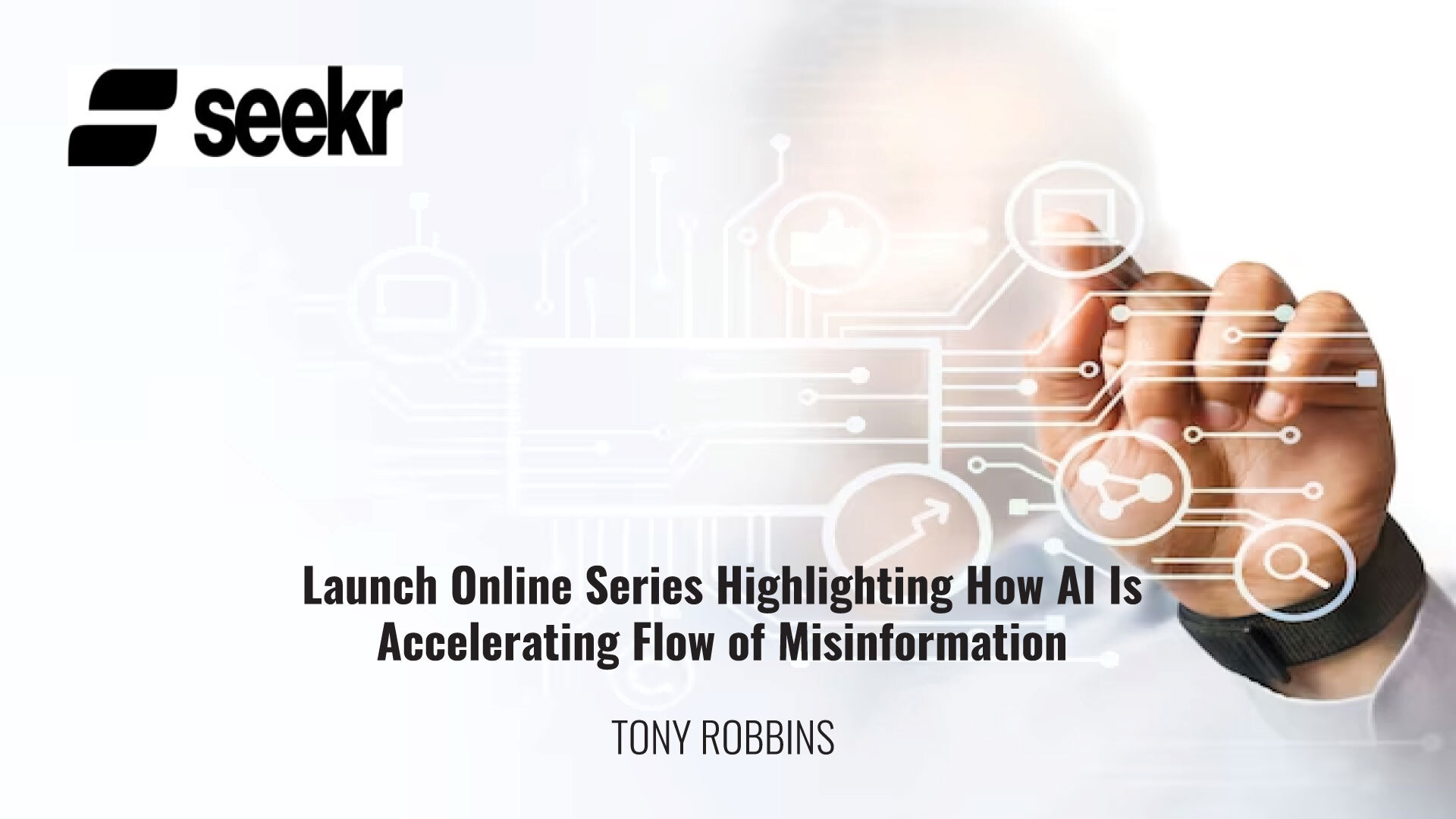 Tony Robbins & Seekr Launch Online Series Highlighting How AI Is Impacting And Accelerating The Flow Of Misinformation