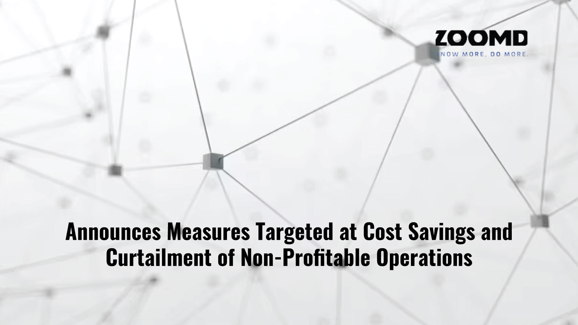Zoomd Technologies announces measures targeted at cost savings and curtailment of non-profitable operations to optimize business lines and product offerings for improving growth, profitability, and cash flow from operations
