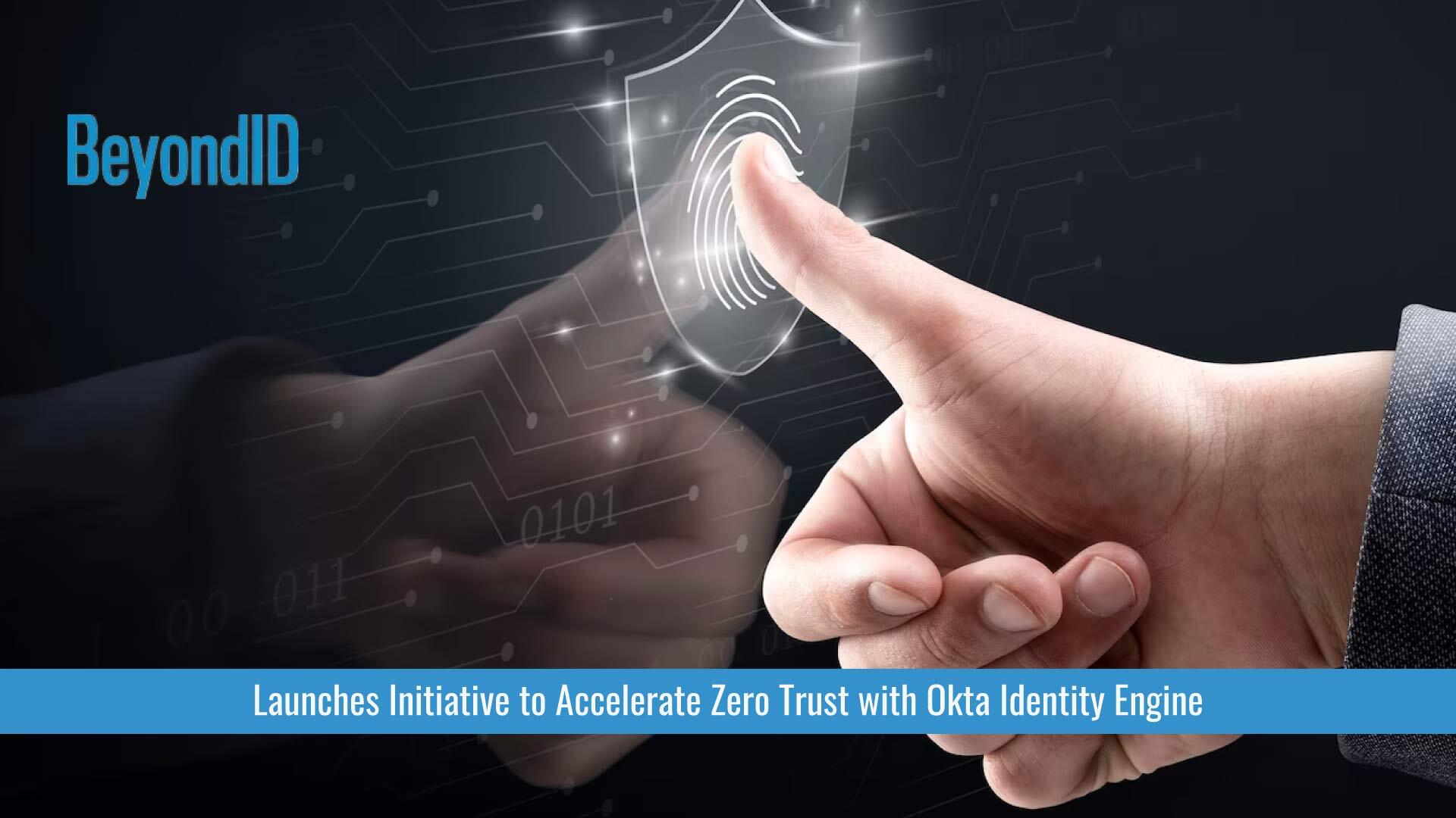 BeyondID Launches Initiative to Accelerate Zero Trust with Okta Identity Engine
