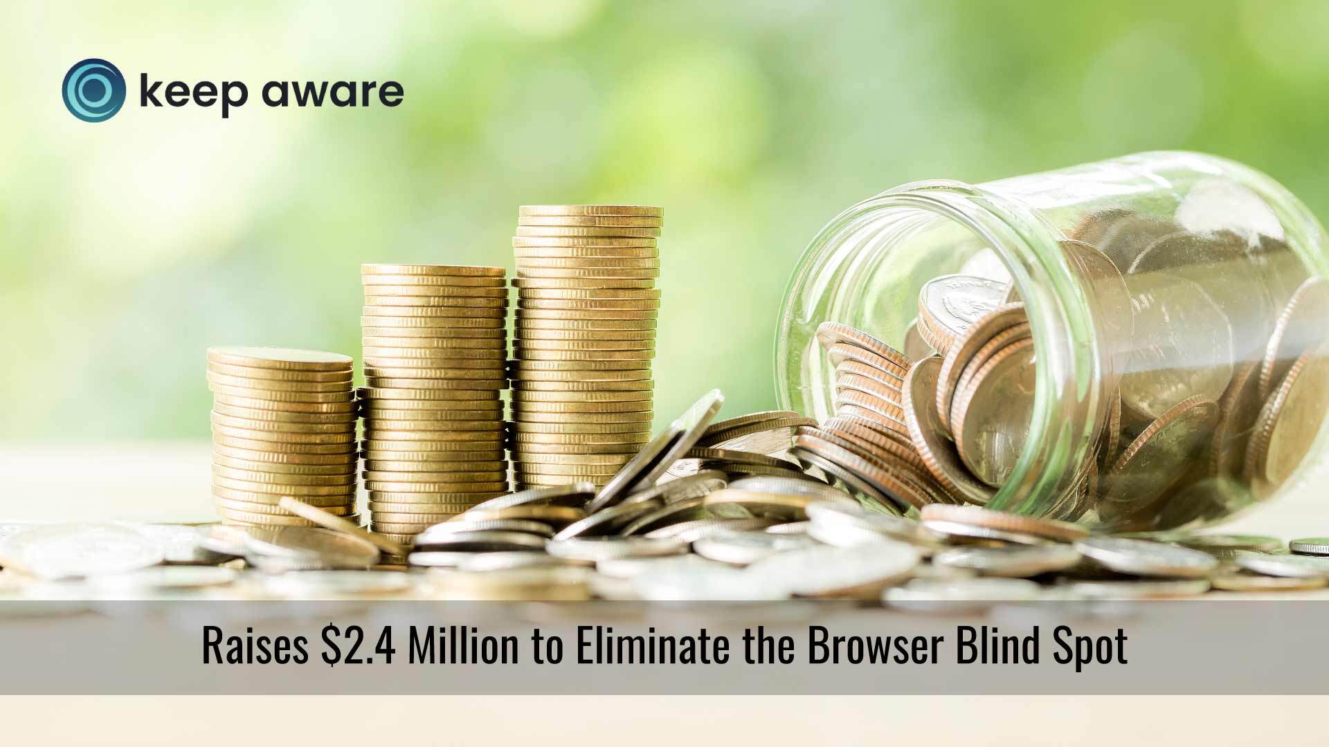 Keep Aware Raises $2.4 Million to Eliminate the Browser Blind Spot with Human-Centric Security