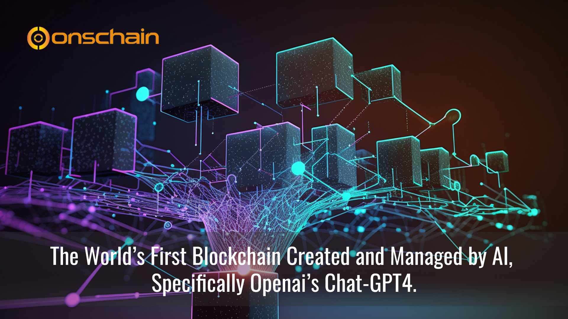 ONSCHAIN: The World’s First Blockchain Created by Chat-GPT4 and Managed by Artificial Intelligence