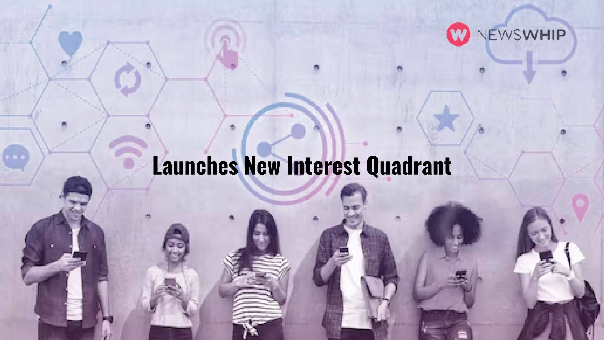NewsWhip launches new Interest Quadrant -- 