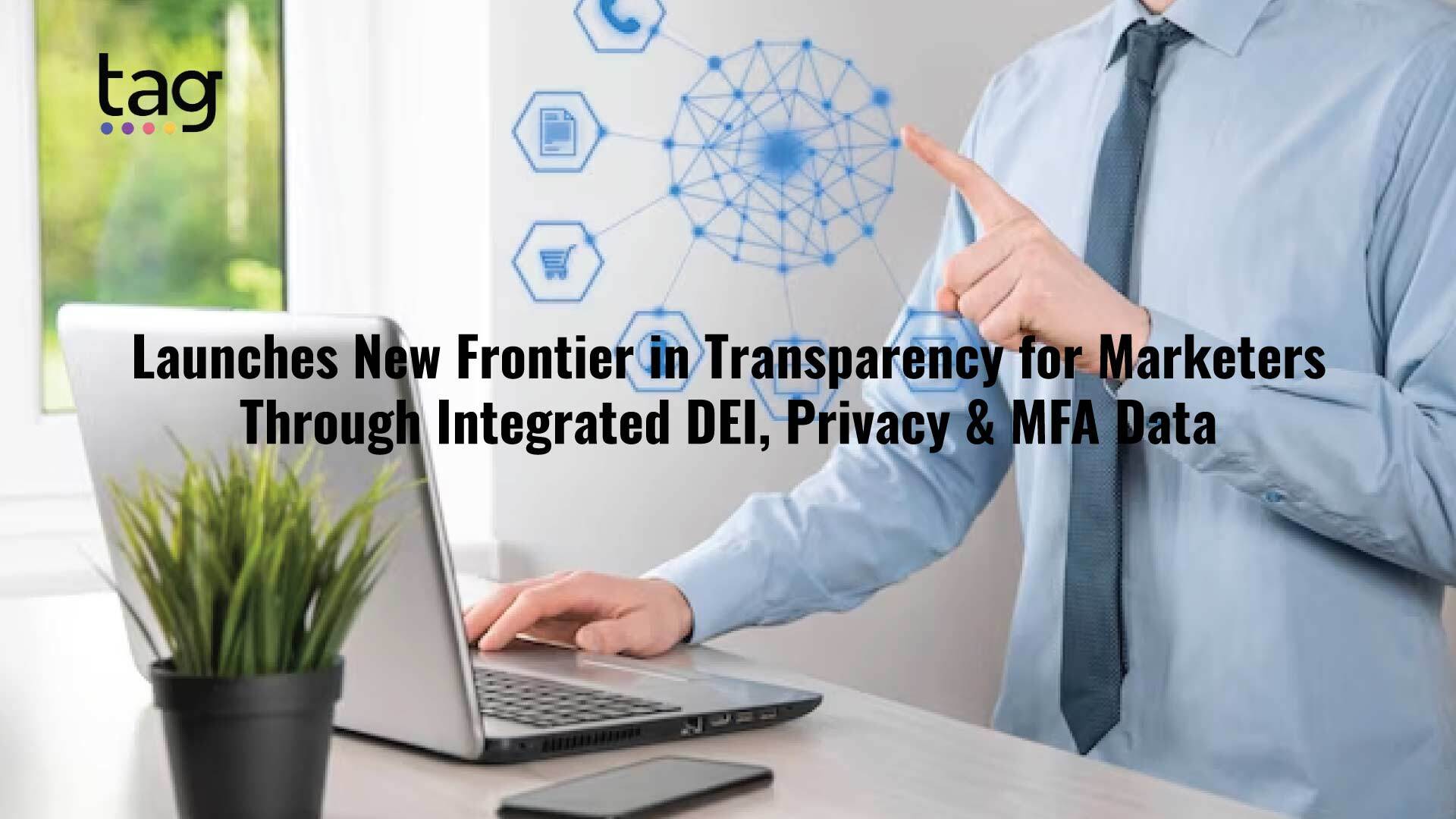 TAG TrustNet Launches New Frontier in Transparency for Marketers Through Integrated DEI, Privacy & MFA Data