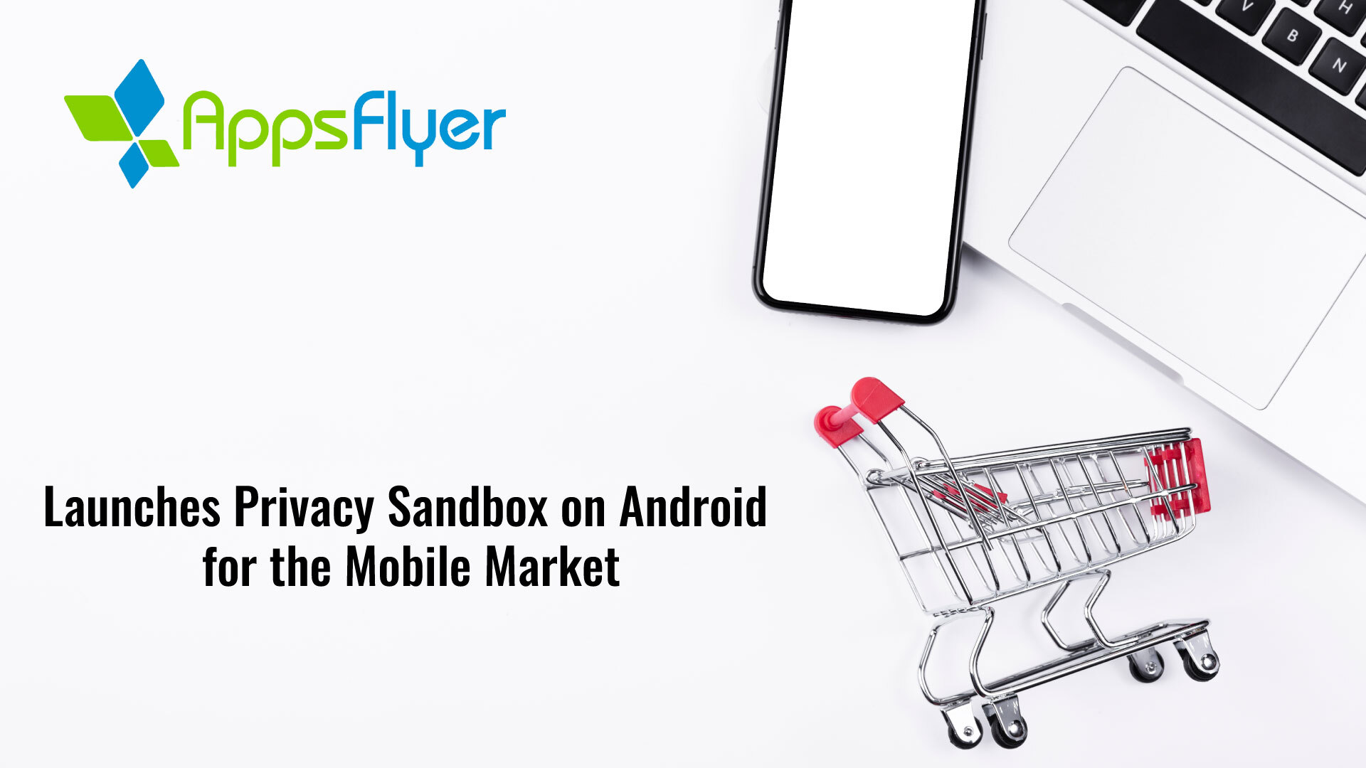 AppsFlyer Launches Privacy Sandbox on Android for the Mobile Market
