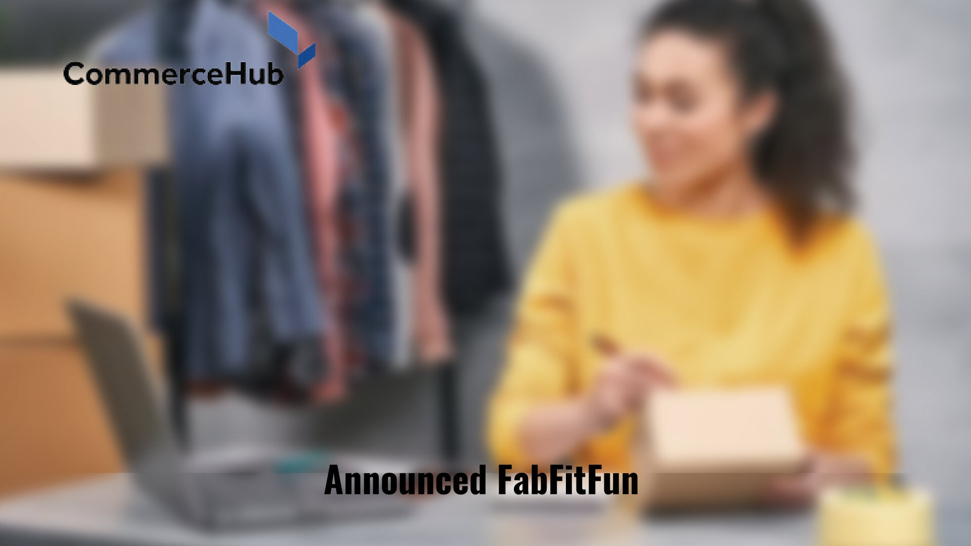 CommerceHub Helps FabFitFun Expand Ecommerce Capabilities to Deliver Happiness and Well-Being to Everyone, Everywhere
