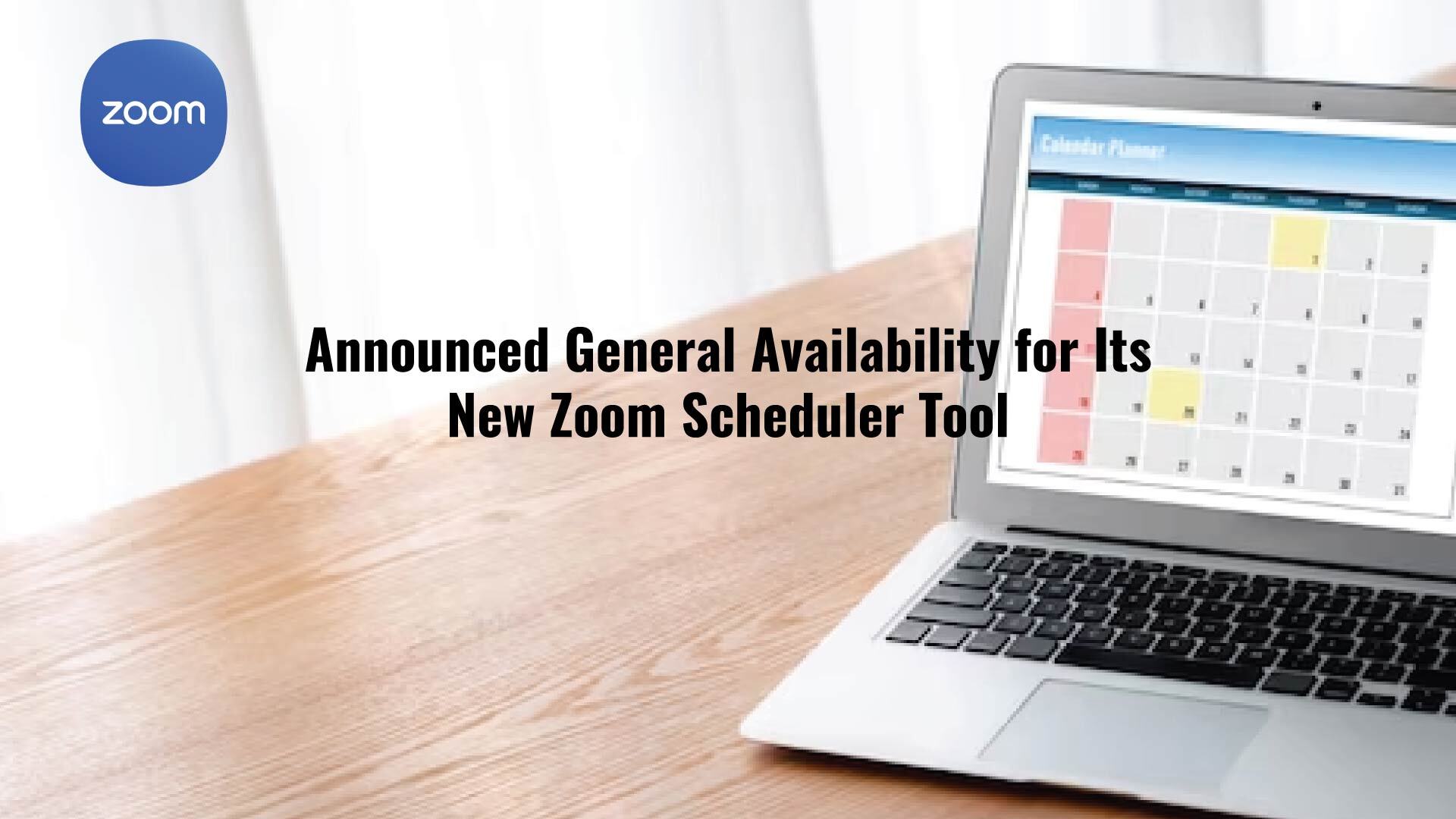 Zoom Scheduler, now generally available, allows users to align calendars with clients and contacts quickly and easily