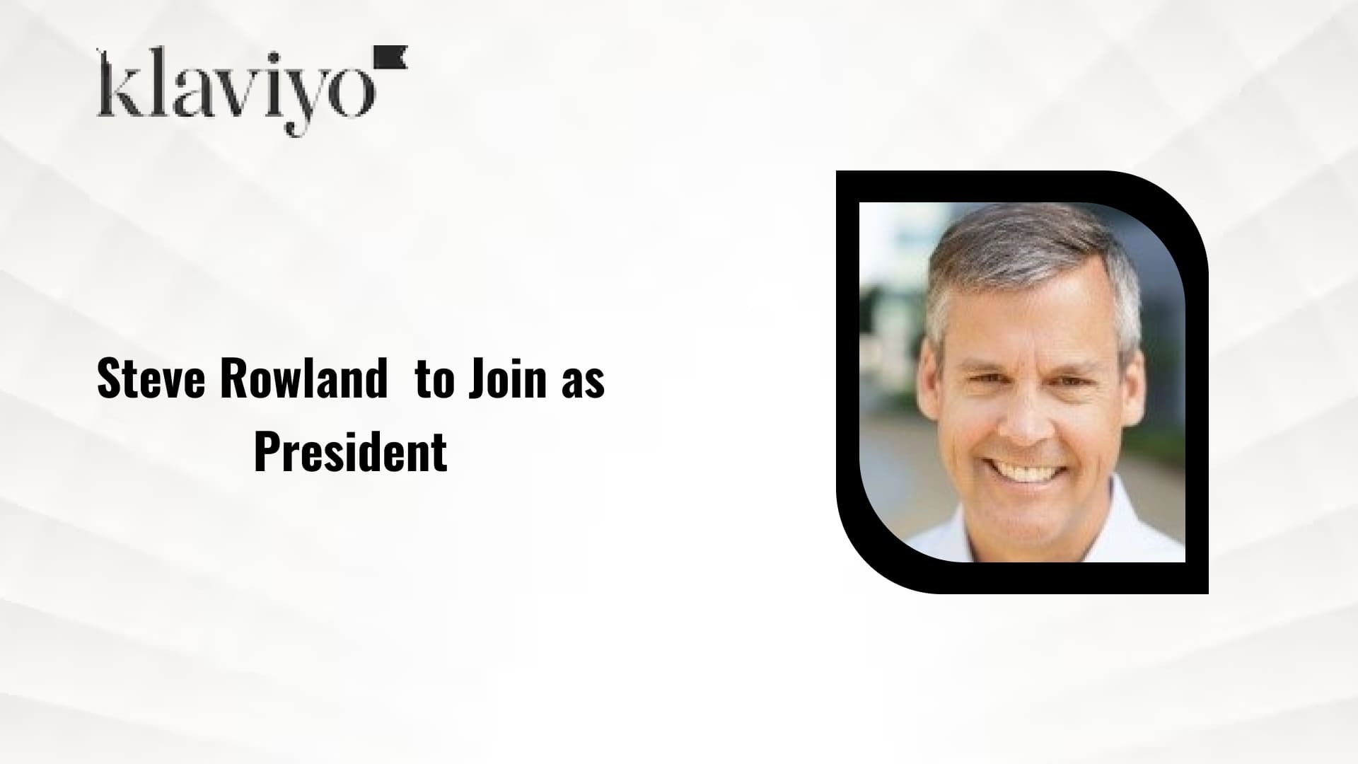 SaaS Industry Leader Steve Rowland to Join Klaviyo as President