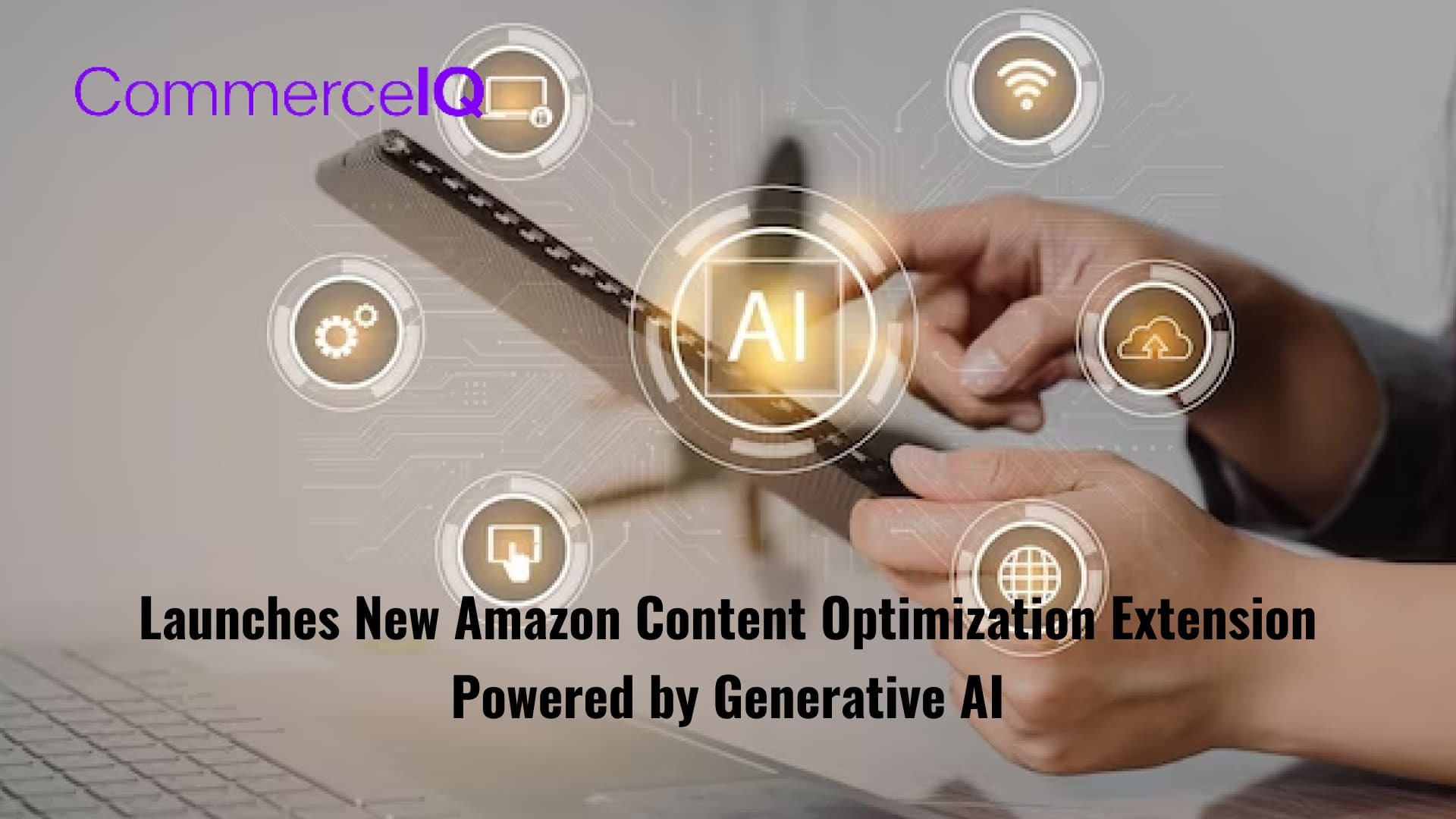 CommerceIQ Launches New Amazon Content Optimization Extension Powered by Generative AI