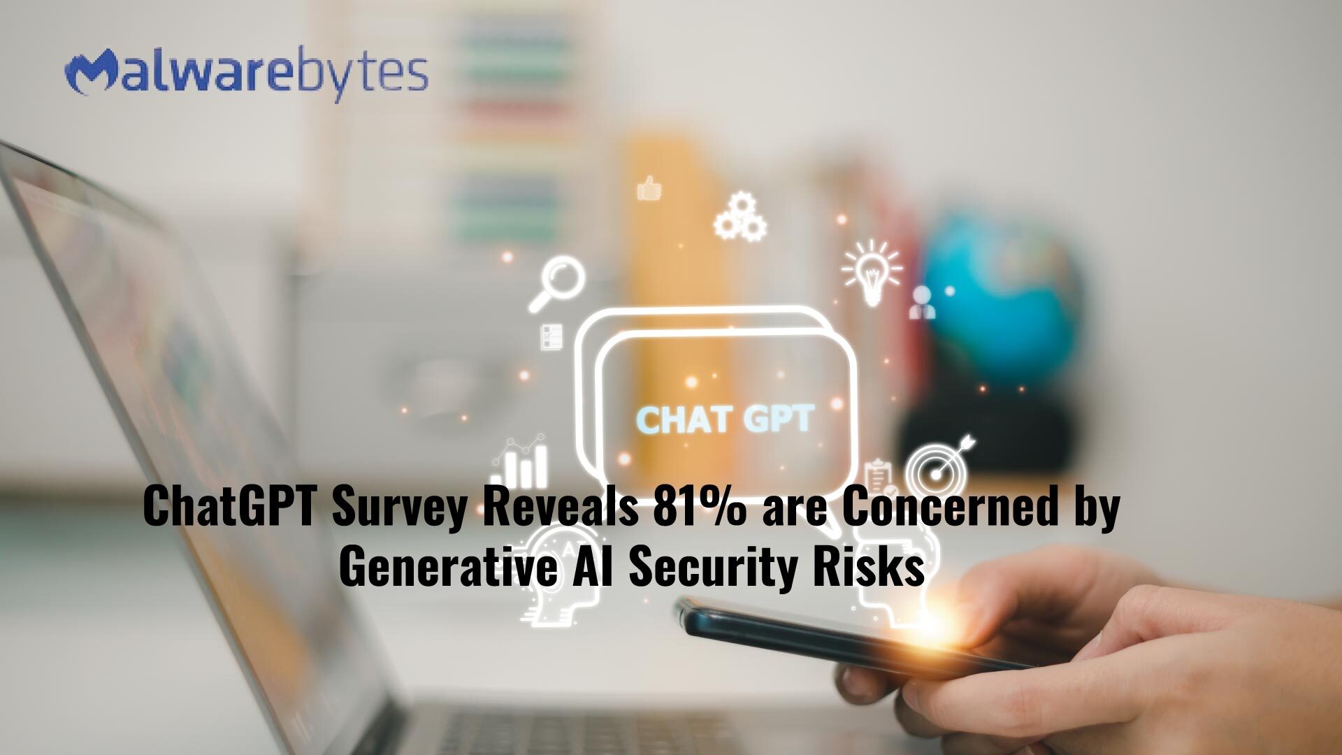 Malwarebytes ChatGPT Survey Reveals 81% are Concerned by Generative AI Security Risks