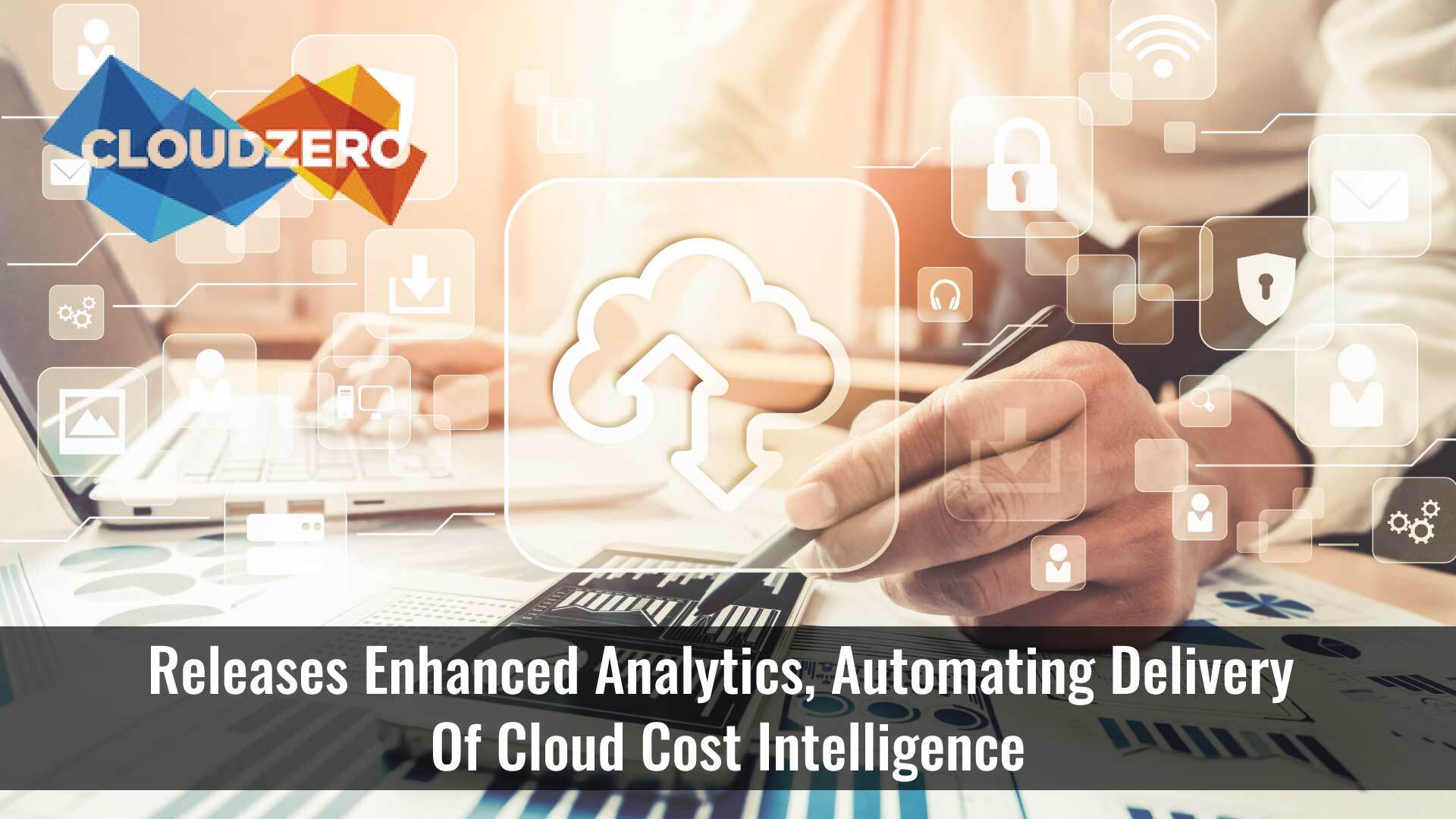 CloudZero Releases Enhanced Analytics, Automating Delivery Of Cloud Cost Intelligence