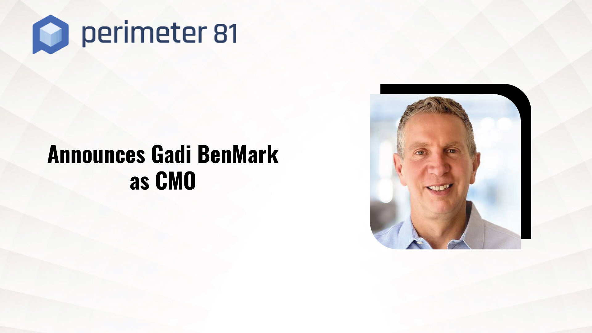Perimeter 81 Announces Gadi BenMark as Chief Marketing Officer
