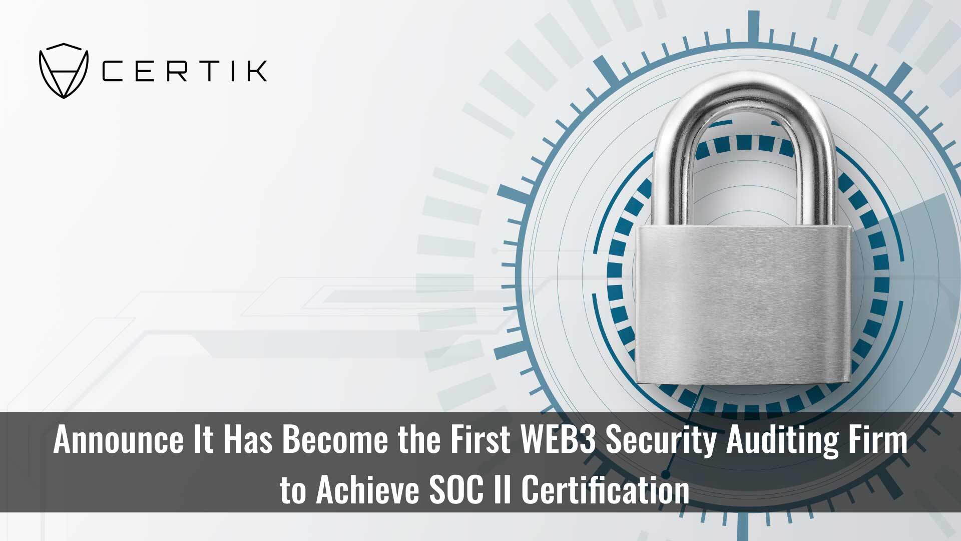 CertiK Becomes the First Web3 Security Auditing Firm to Achieve SOC II Type I Compliance