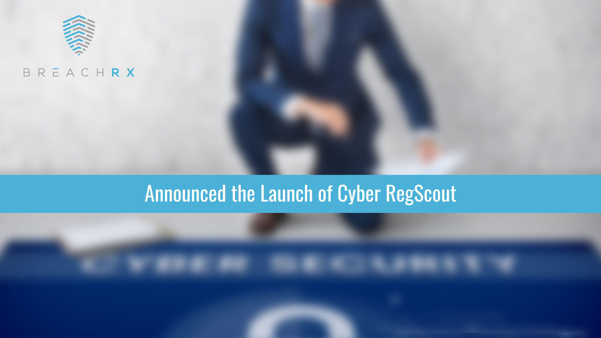 BreachRx Transforms the Way Businesses Comply with Cybersecurity, Privacy, and Data Breach Laws with Launch of New Automated Analysis Platform