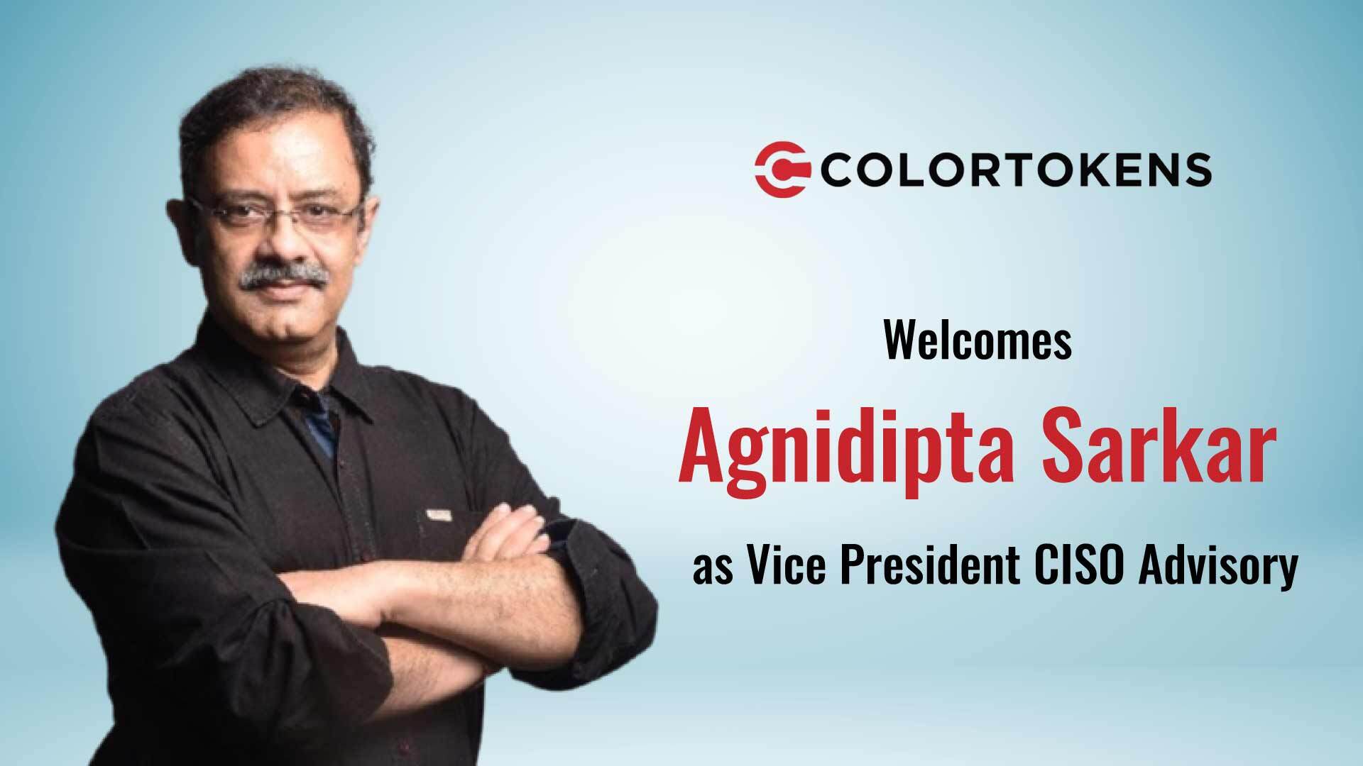 ColorTokens Welcomes Agnidipta Sarkar as Vice President CISO Advisory