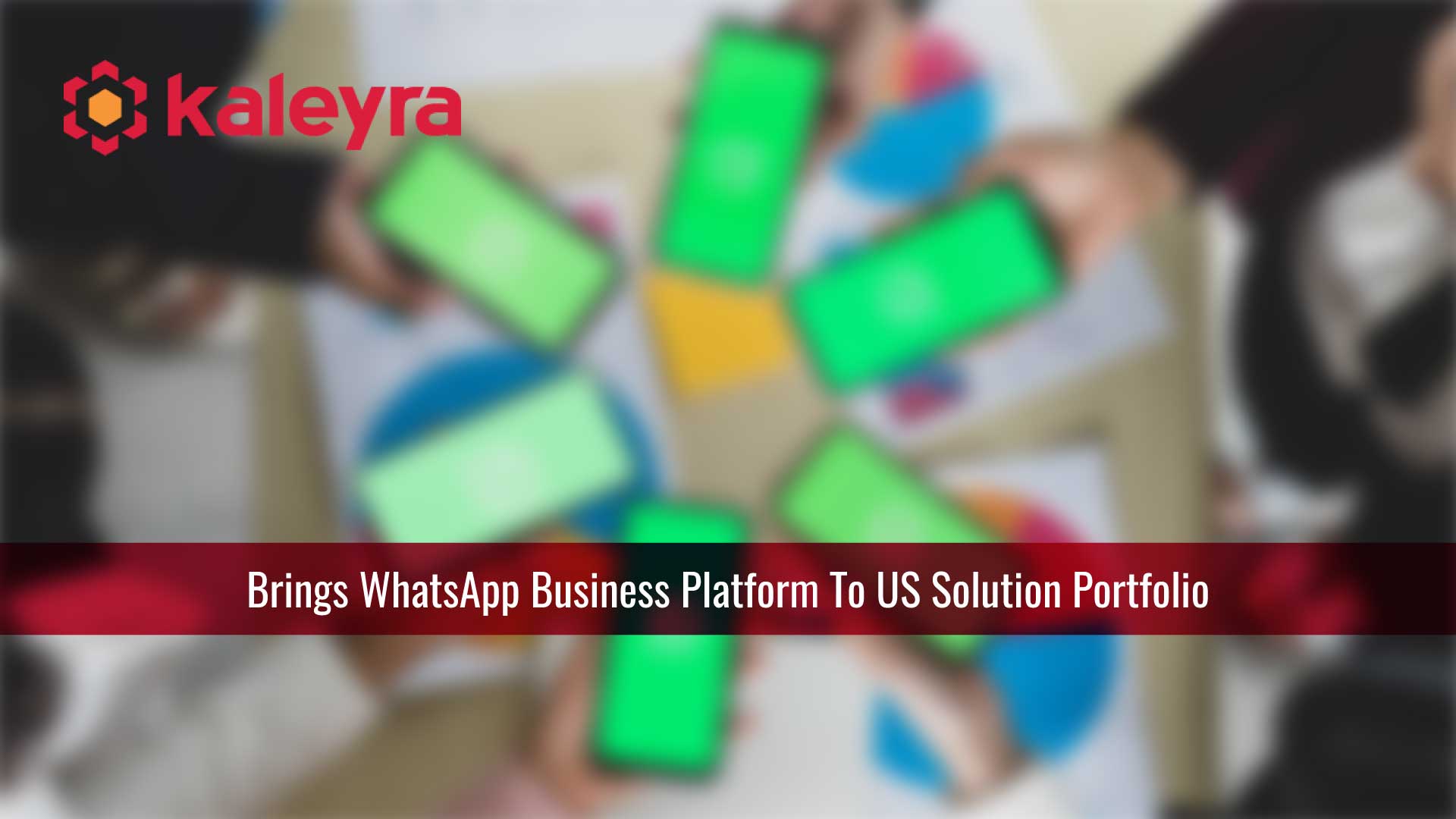 Kaleyra Brings WhatsApp Business Platform To US Solution Portfolio To Enhance Customer Engagement
