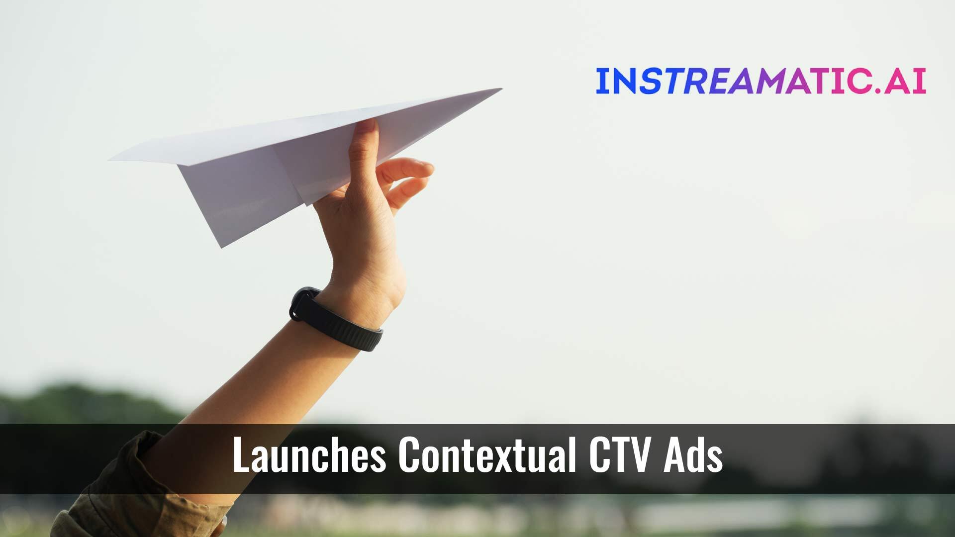 Instreamatic Launches Contextual CTV Ads to Boost Audience Engagement, Optimize Media Buying, and Slash CTV Campaign Production Costs