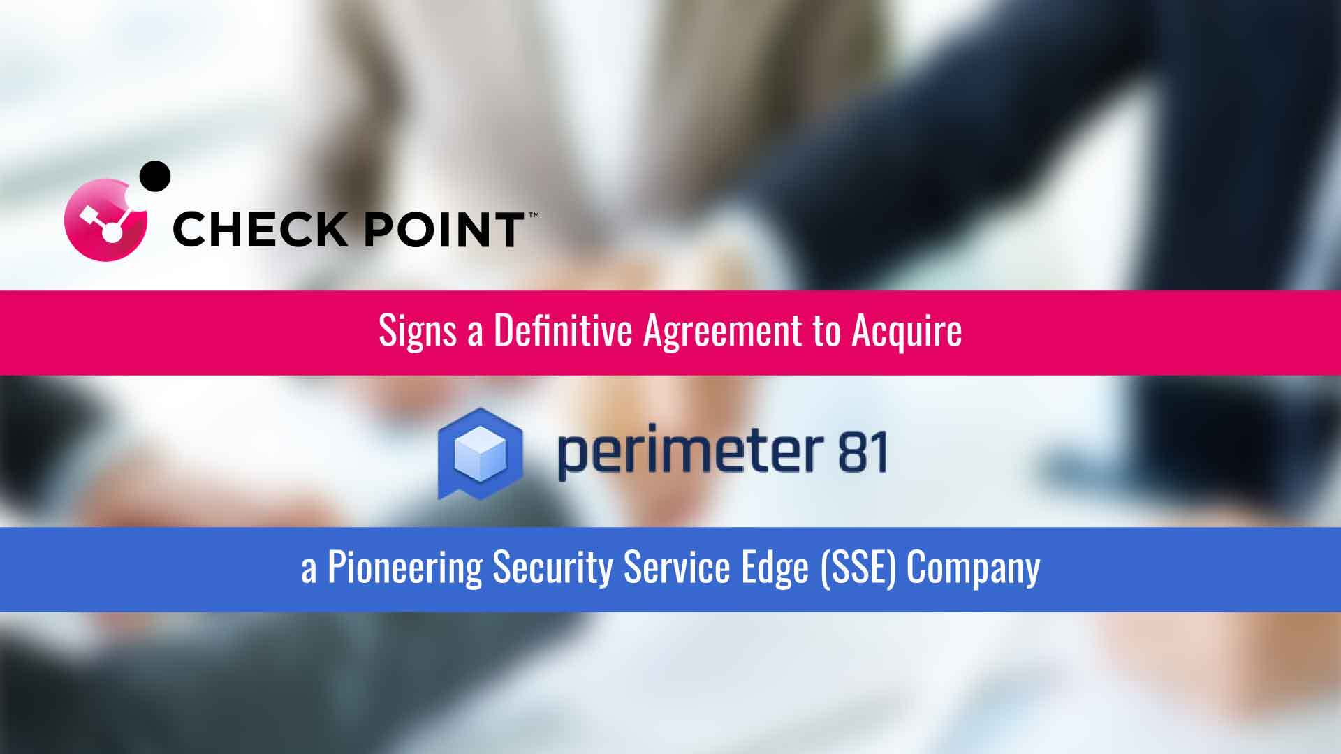 Check Point to Acquire Perimeter 81 - to Deliver the Fastest and most Secure SASE Solution in the Industry