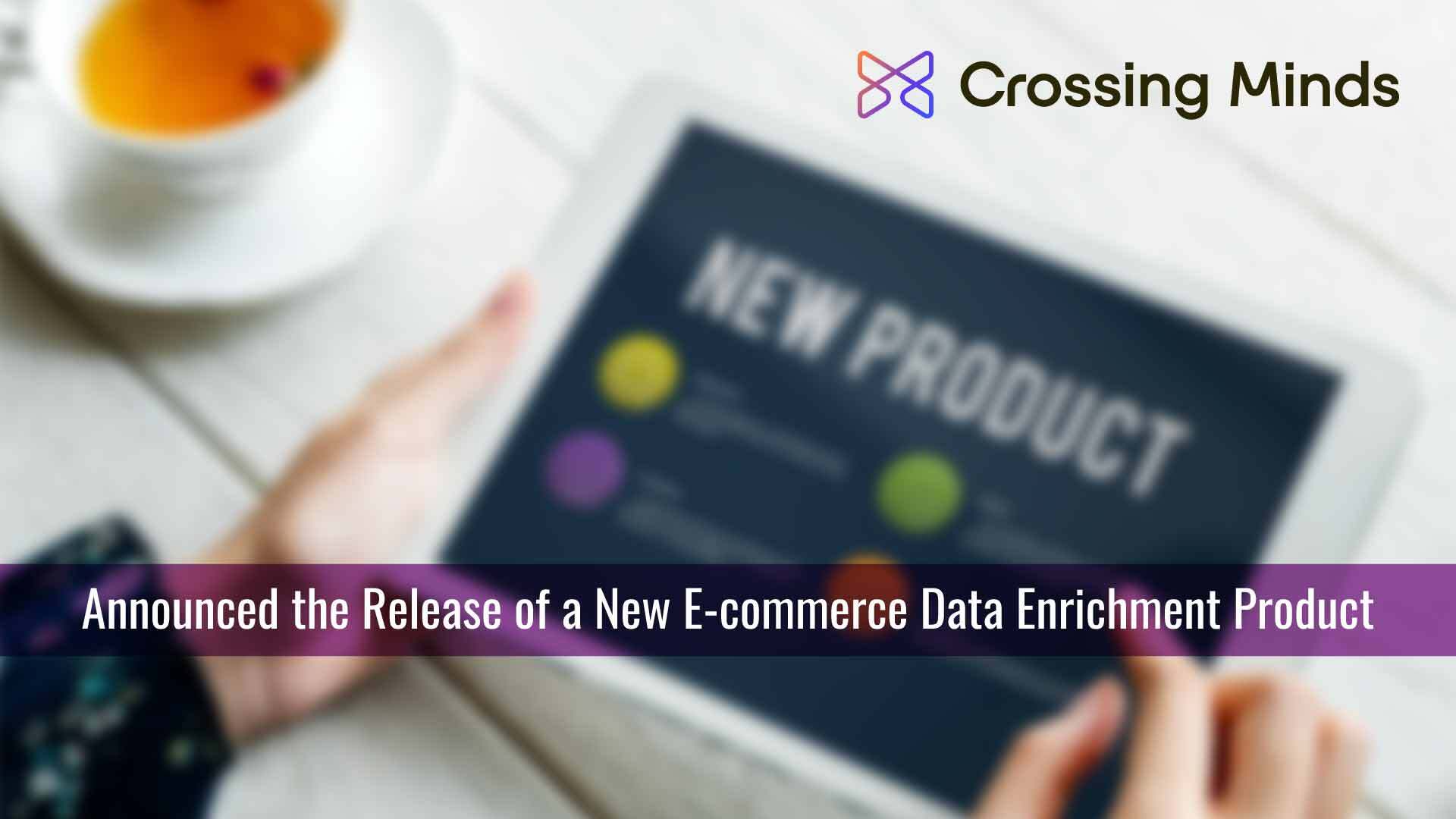 Crossing Minds Launches AI that Makes E-commerce Product Data More Intuitive and Discoverable