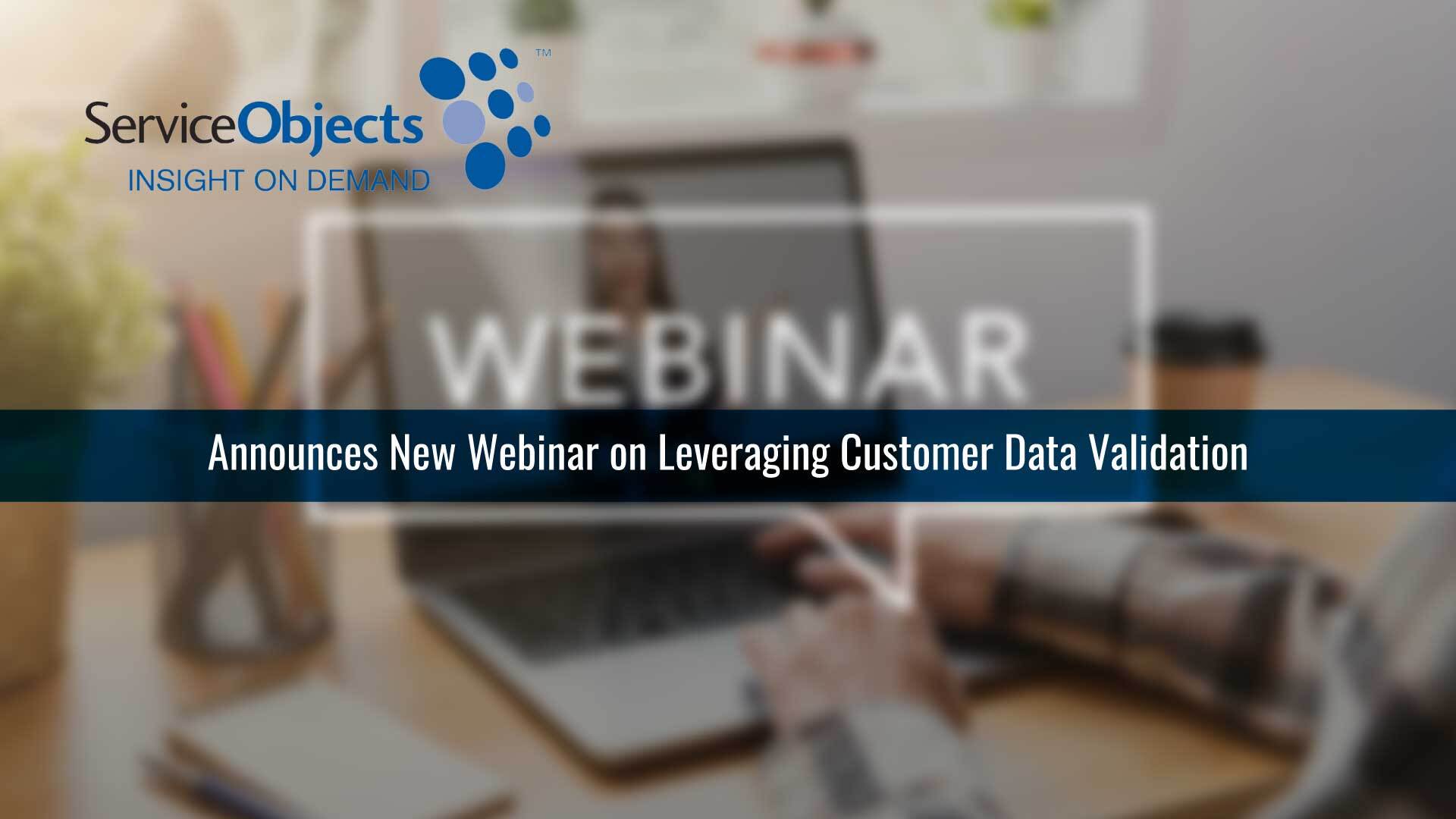 Service Objects Announces New Webinar on Leveraging Customer Data Validation to Make Informed Decisions About Your Customers