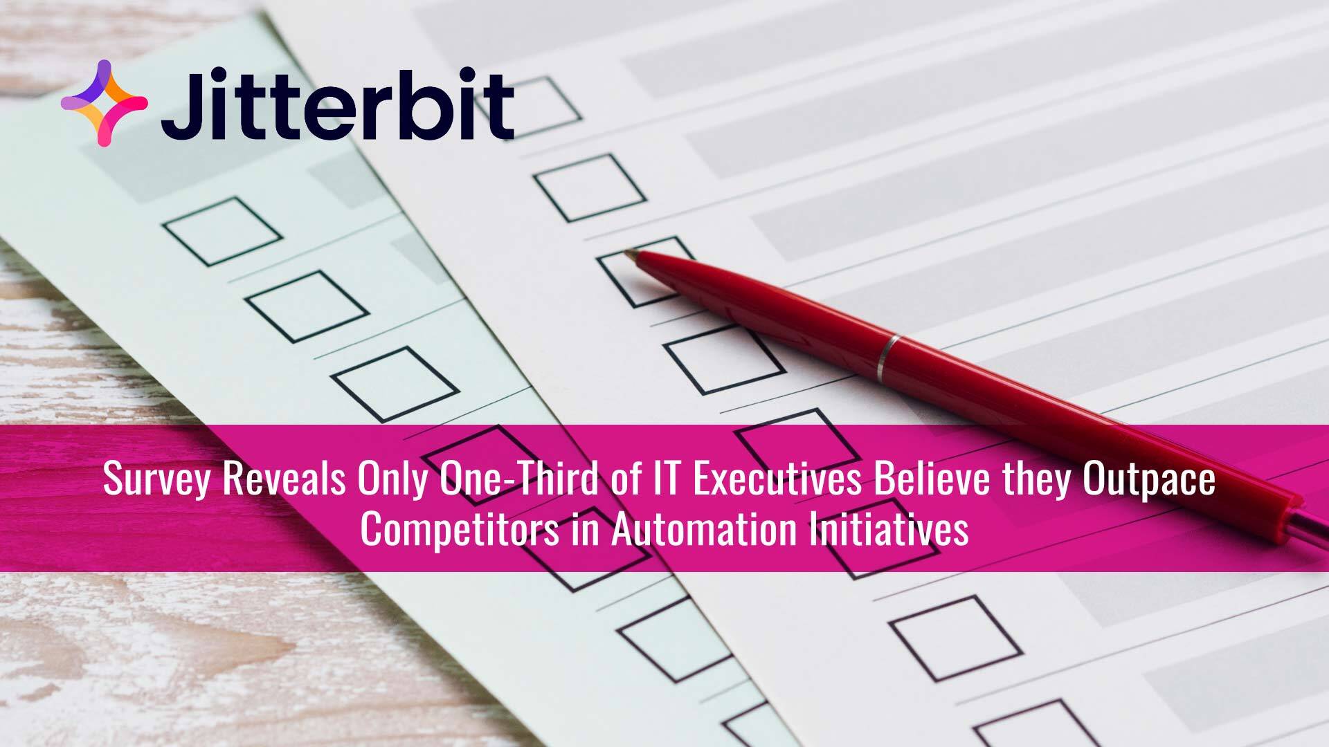 Jitterbit Survey Reveals Only One-Third of IT Executives Believe they Outpace Competitors in Automation Initiatives