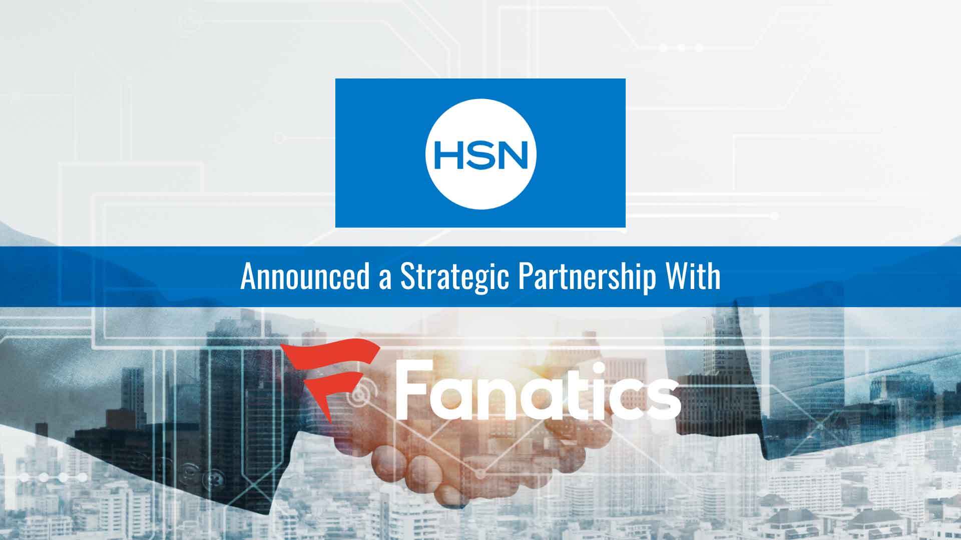 HSN AND FANATICS TEAM UP TO ENHANCE SHOPPING EXPERIENCE FOR SPORTS FANS